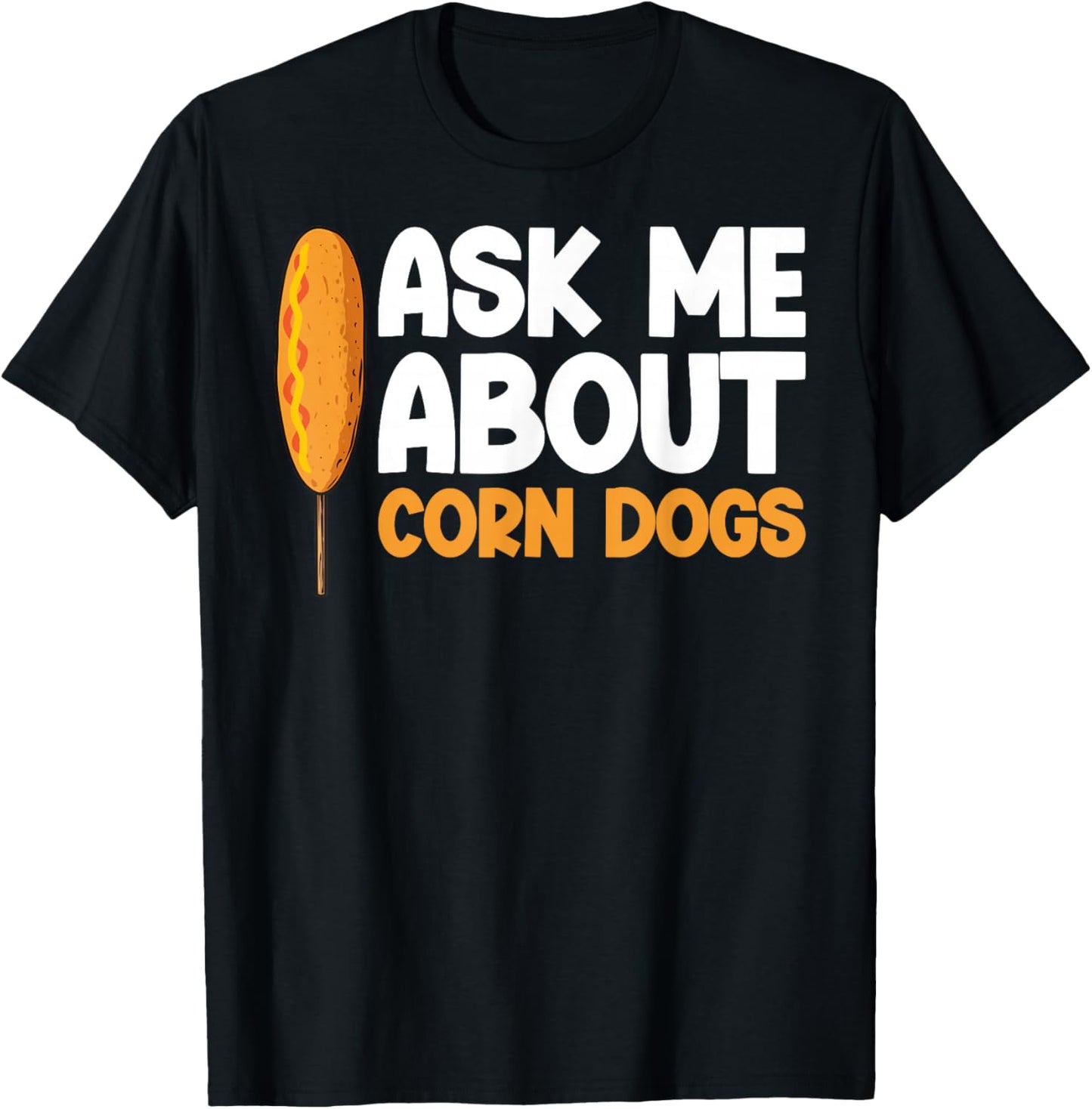 Funny Corndog Lovers Ask me About Corndogs Design T-Shirt - T-Shirt | Black