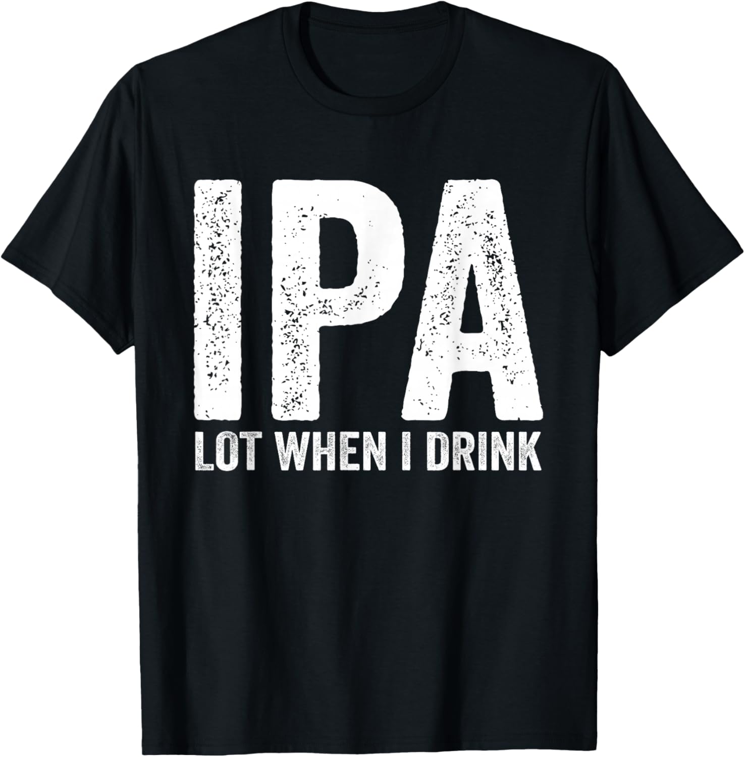 IPA Lot When I Drink Funny Beer Pun Drinker Drinking Lover T-Shirt - T-Shirt | Black