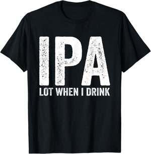 IPA Lot When I Drink Funny Beer Pun Drinker Drinking Lover T-Shirt - T-Shirt | Black