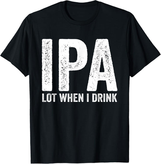 IPA Lot When I Drink Funny Beer Pun Drinker Drinking Lover T-Shirt - T-Shirt | Black