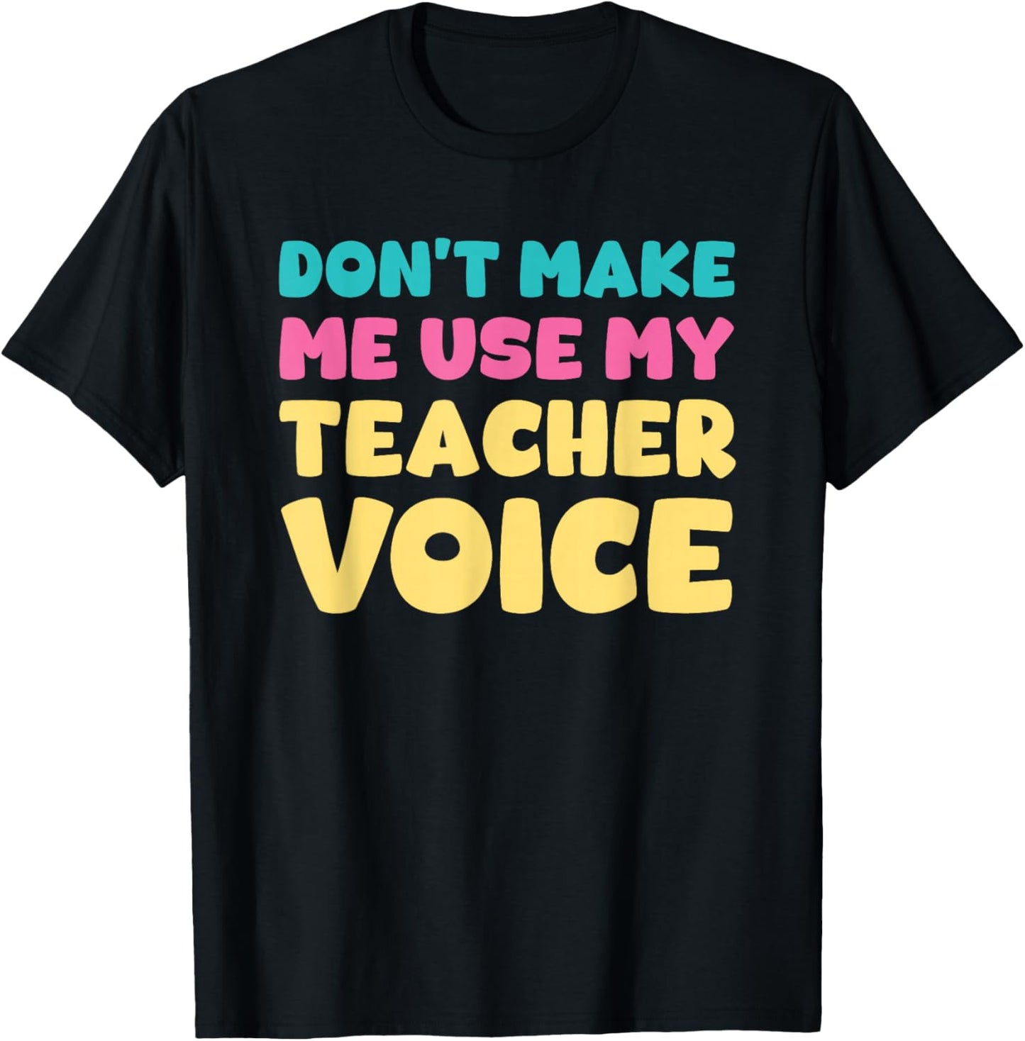 Don't Make Me Use My Teacher Voice Teaching Survival T-Shirt - T-Shirt | Black