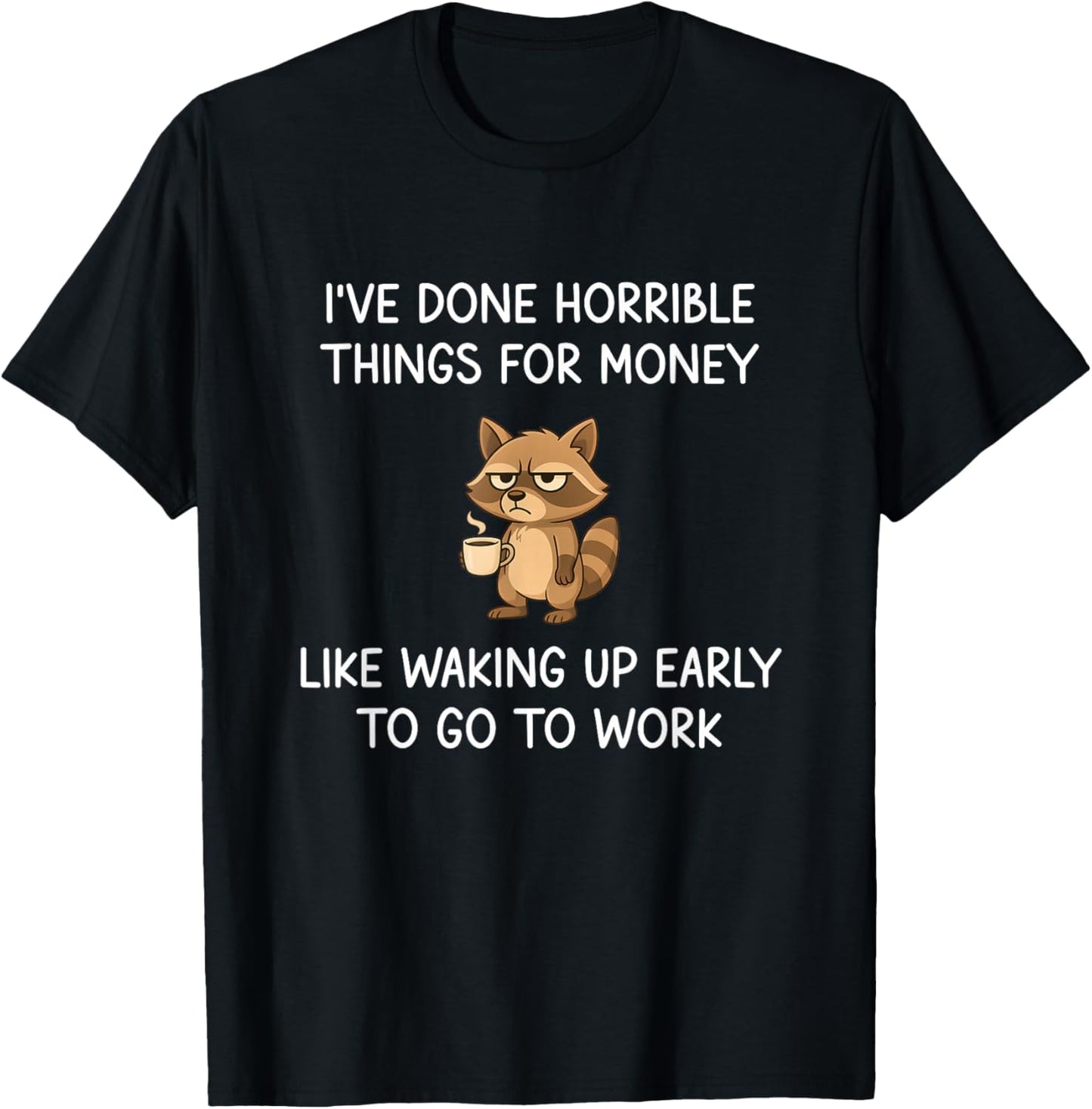 I've Done Horrible Things for Money, Raccoon, Funny, Jokes T-Shirt - T-Shirt | Black