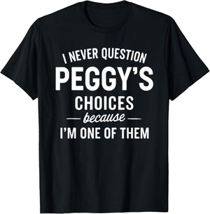 I Never Question PEGGY'S Choices Because I'm One of Them T-Shirt - T-Shirt | Black