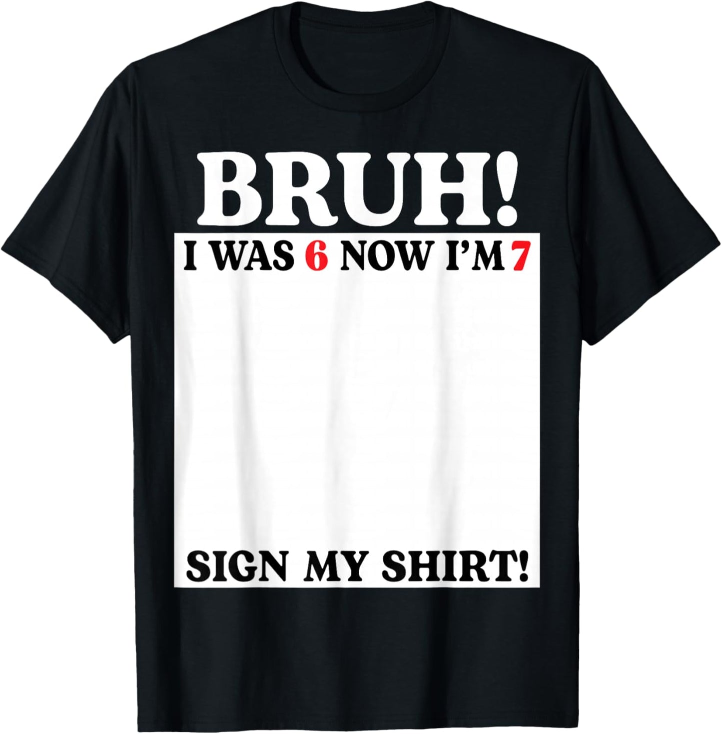 Bruh I was 6 Now I'm 7 Birthday Sign My Shirt 7 Years Old T-Shirt - T-Shirt | Black