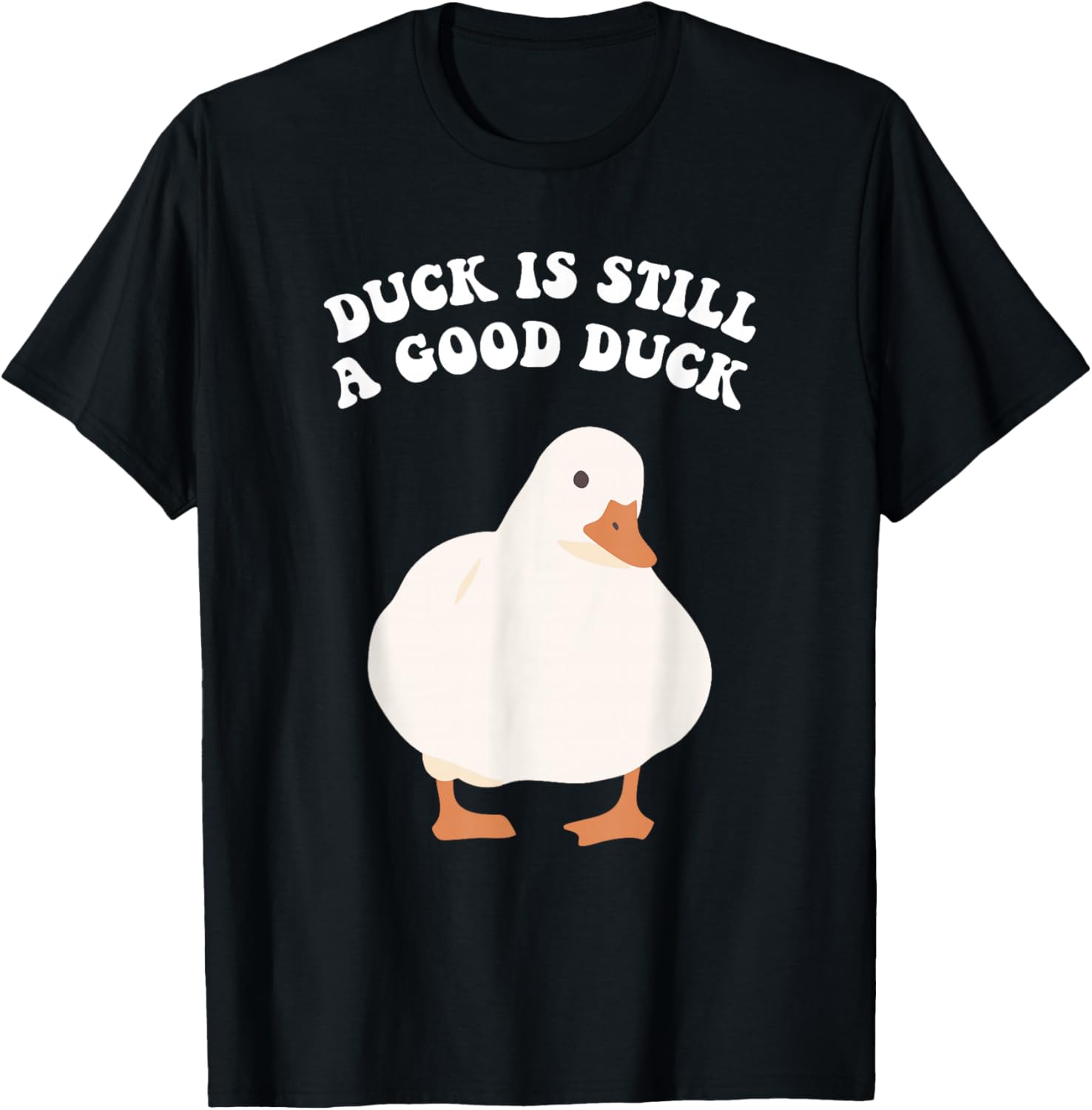 Duck, is Still, A Good Duck T-Shirt - T-Shirt | Black