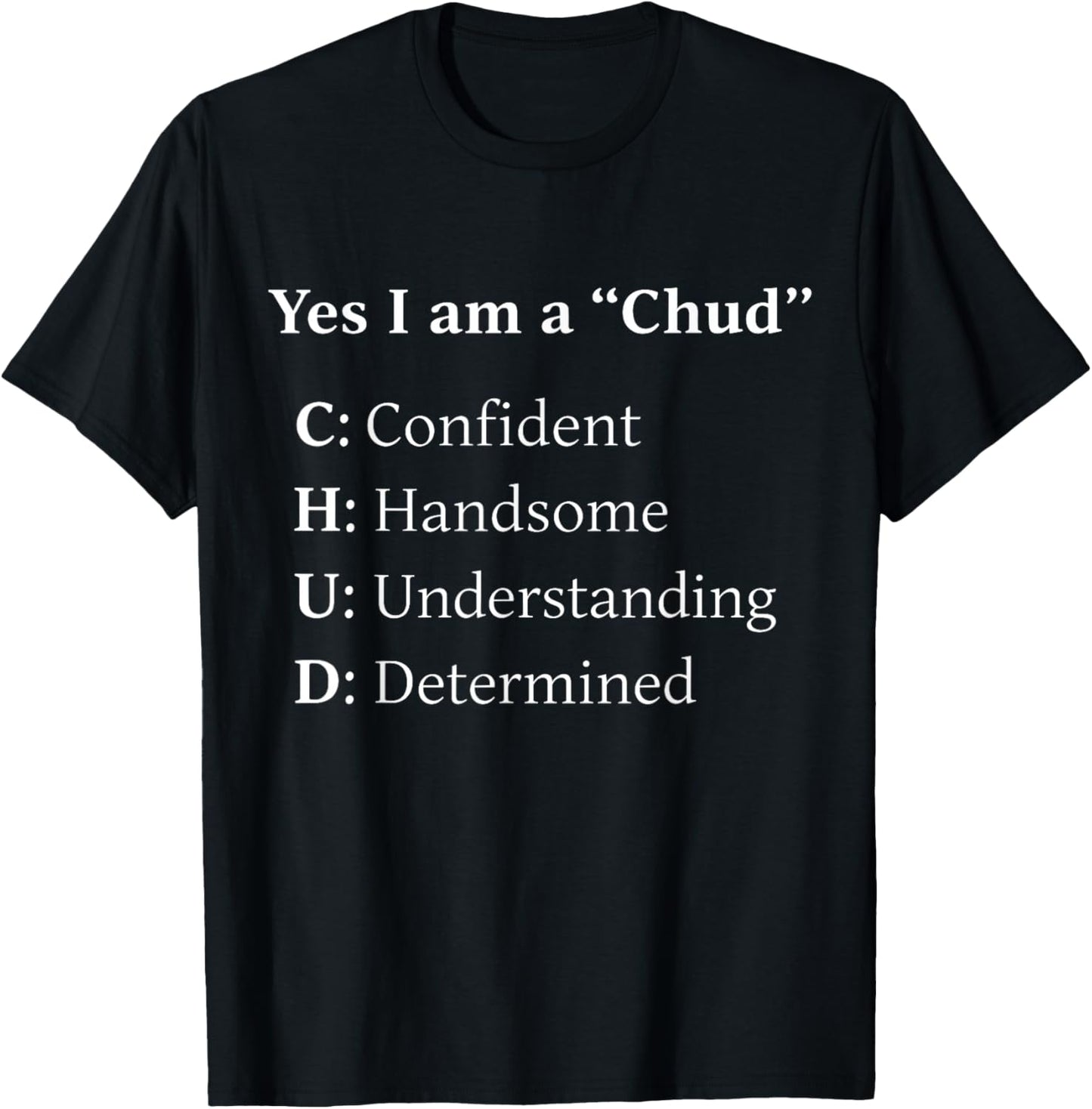 Yes I Am A Chud Confident Handsome Understanding Determined T-Shirt - T-Shirt | Black