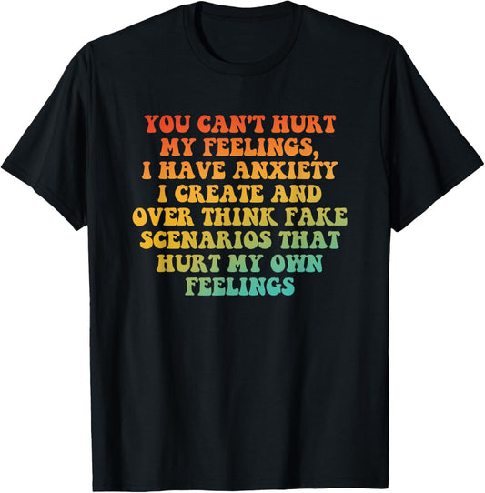 You Can't Hurt My Feelings, I Have Anxiety I Create T-Shirt - T-Shirt | Black