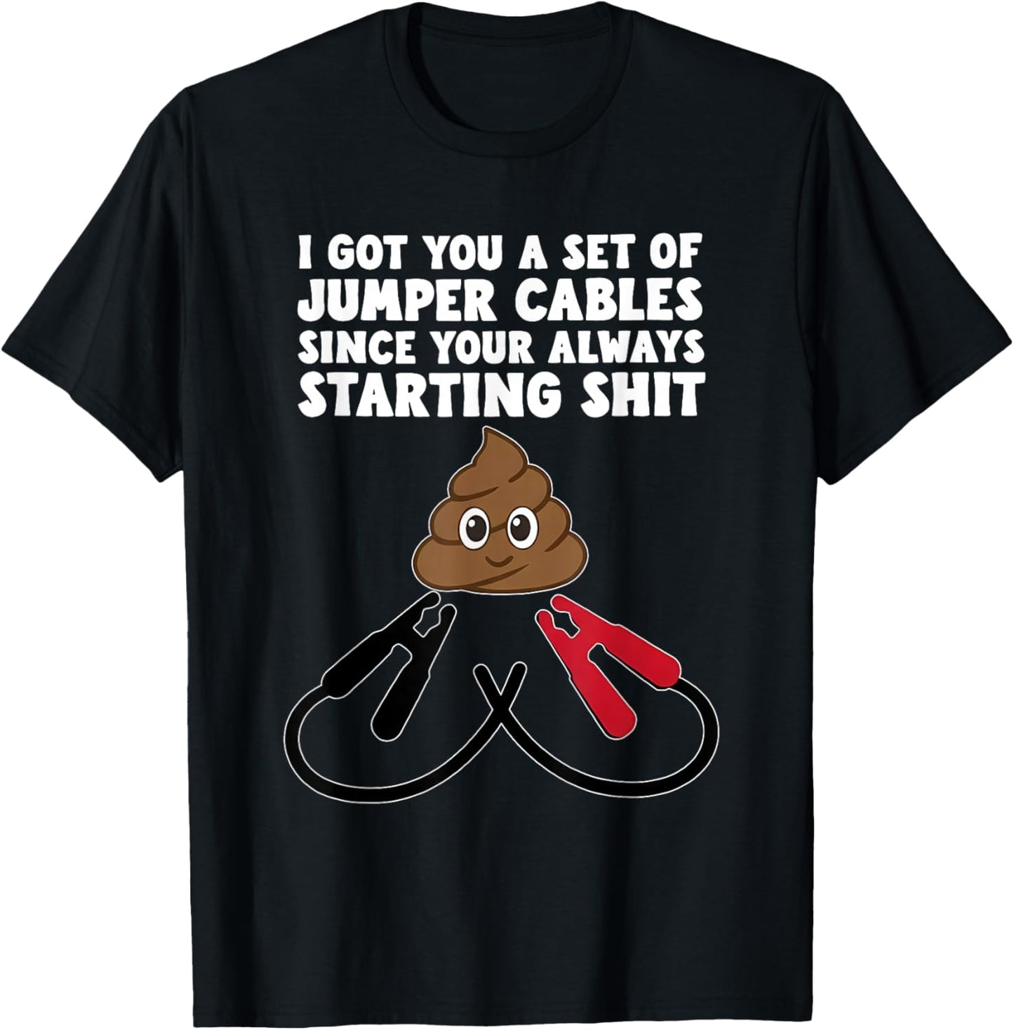 I Got A Set of Jumper Cables Since Your Always Starting Shit T-Shirt - T-Shirt | Black