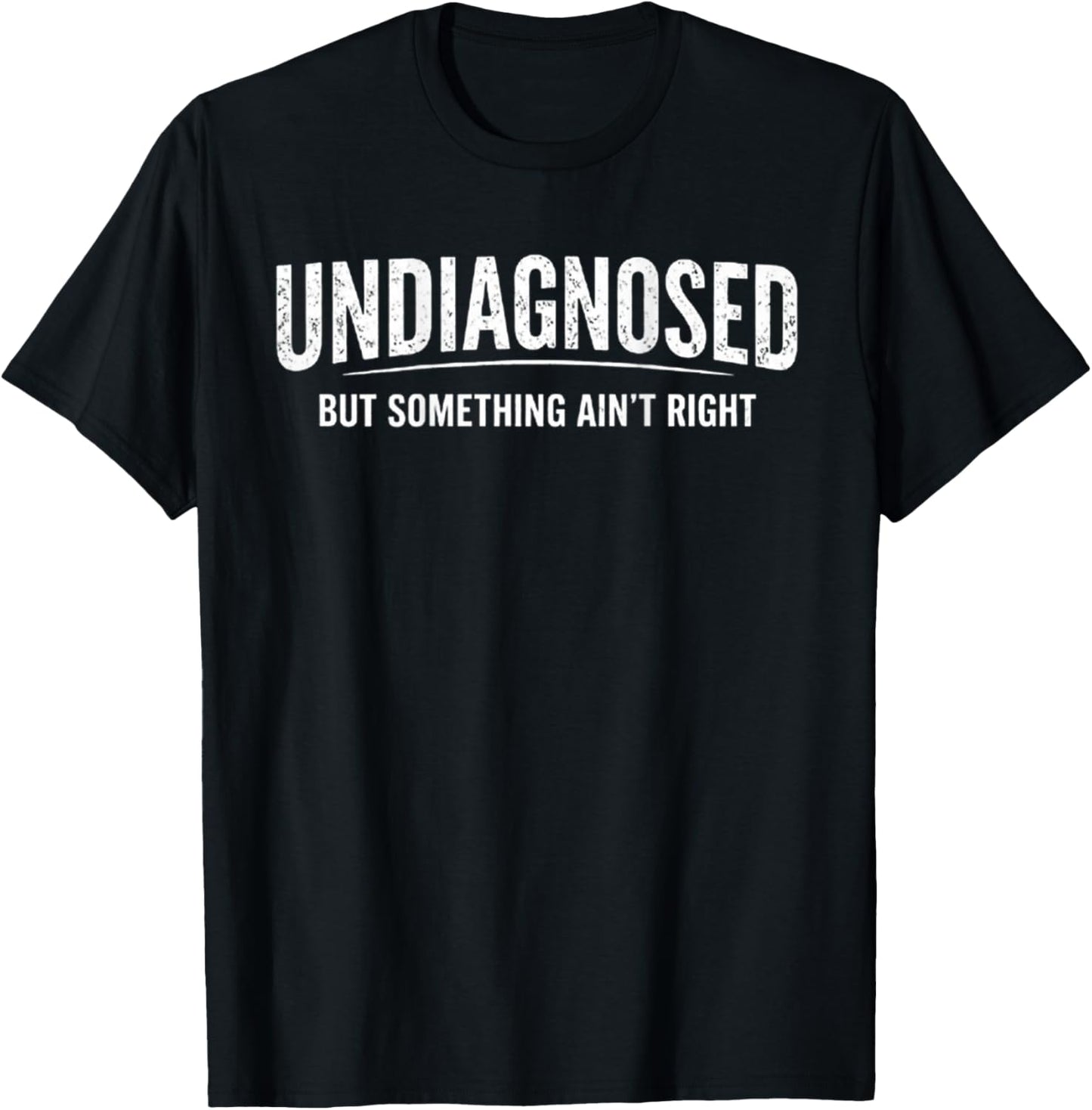 Undiagnosed But Something Ain't Right (On Back) T-Shirt - T-Shirt | Black