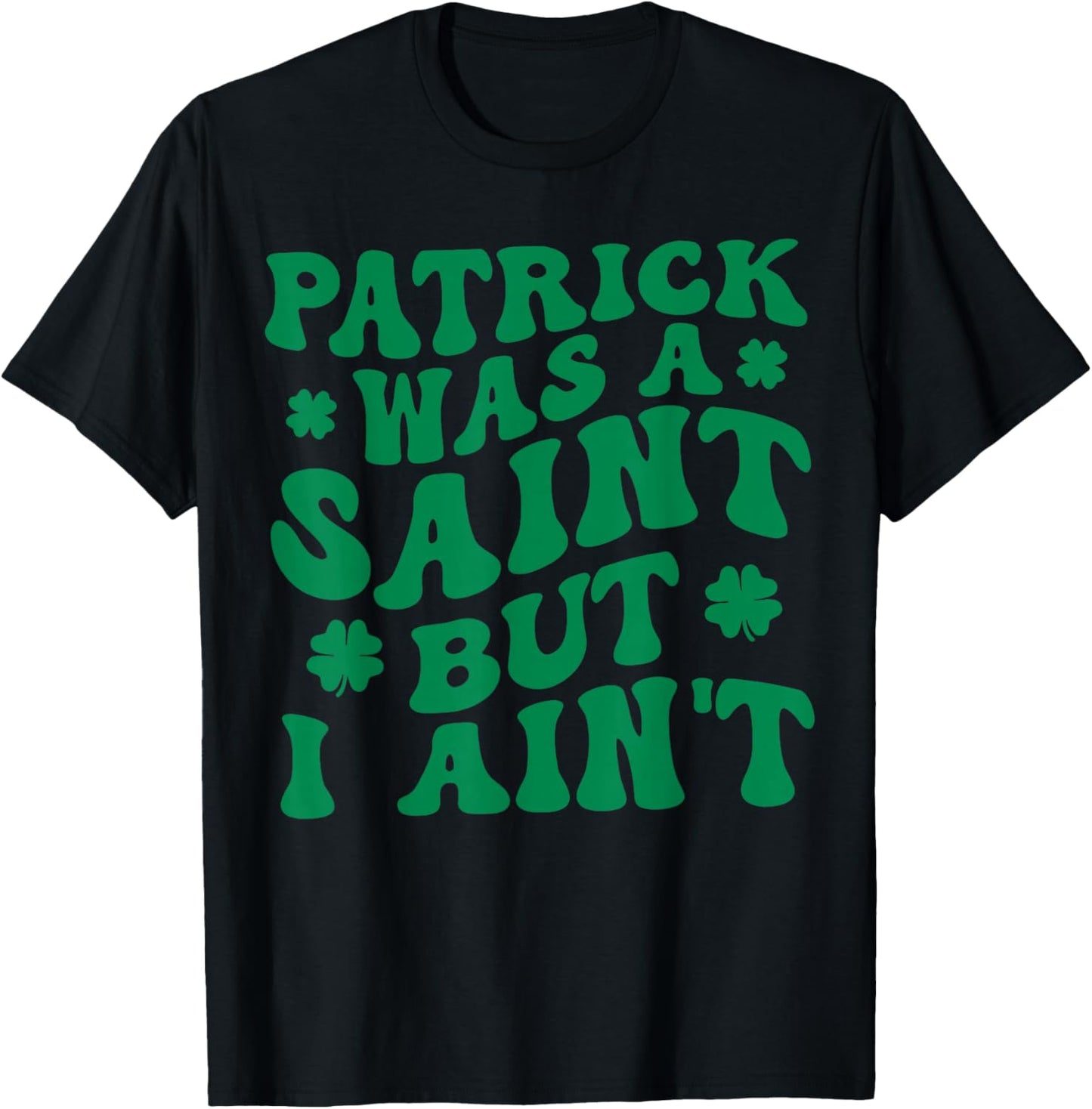Groovy Patrick was A Saint But I Ain’t Lucky Shamrock T-Shirt - T-Shirt | Black