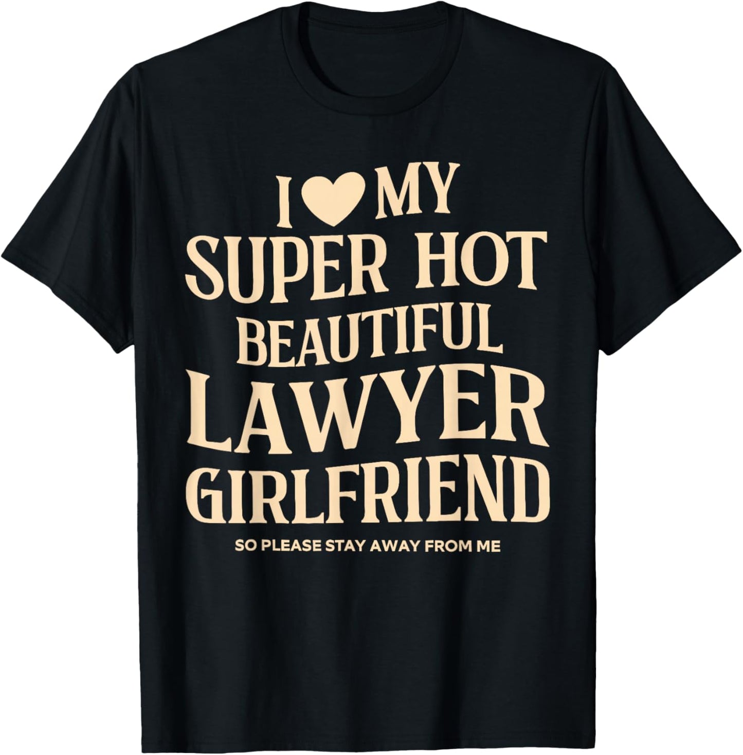 I Love My Super Hot Beautiful Lawyer Girlfriend Stay Away T-Shirt - T-Shirt | Black