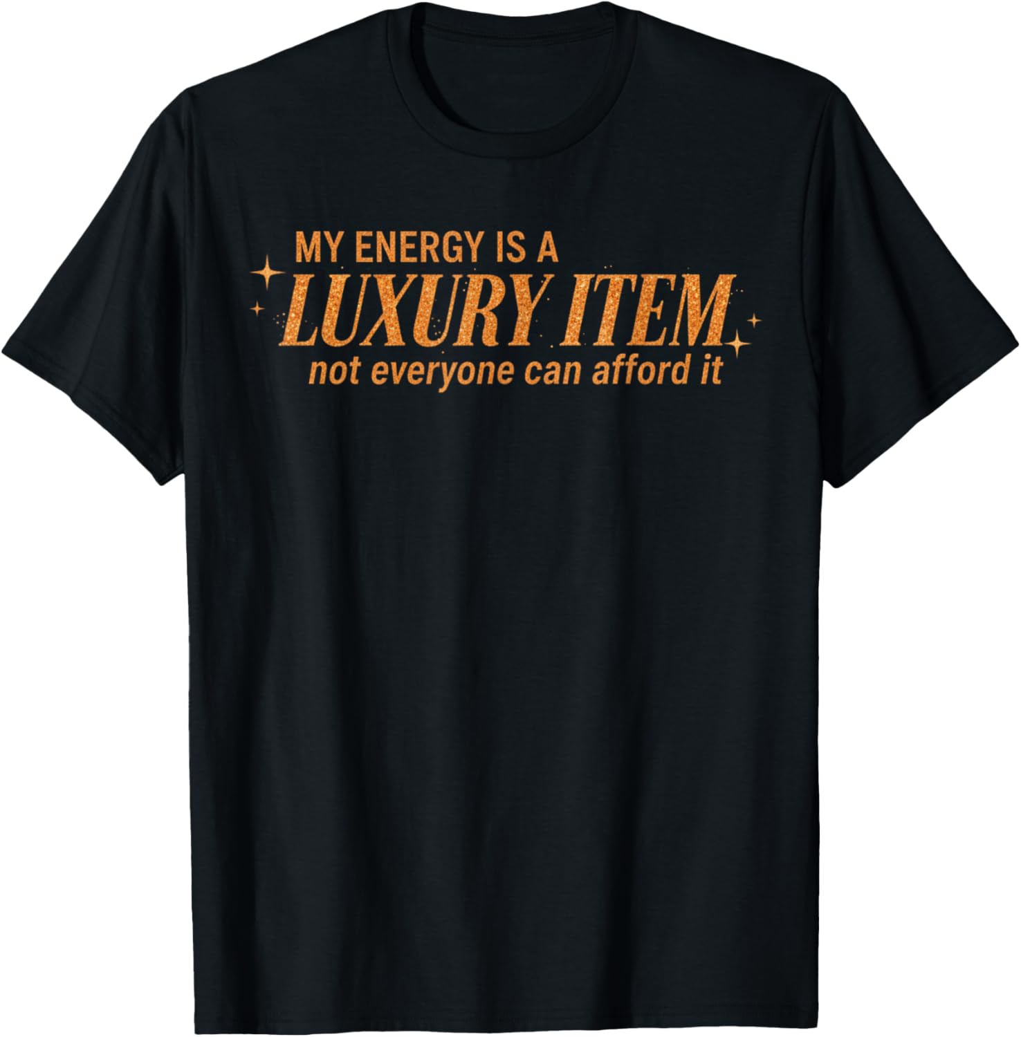 Funny My Energy is A Luxury Item Not Everyone Can Afford It T-Shirt - T-Shirt | Black