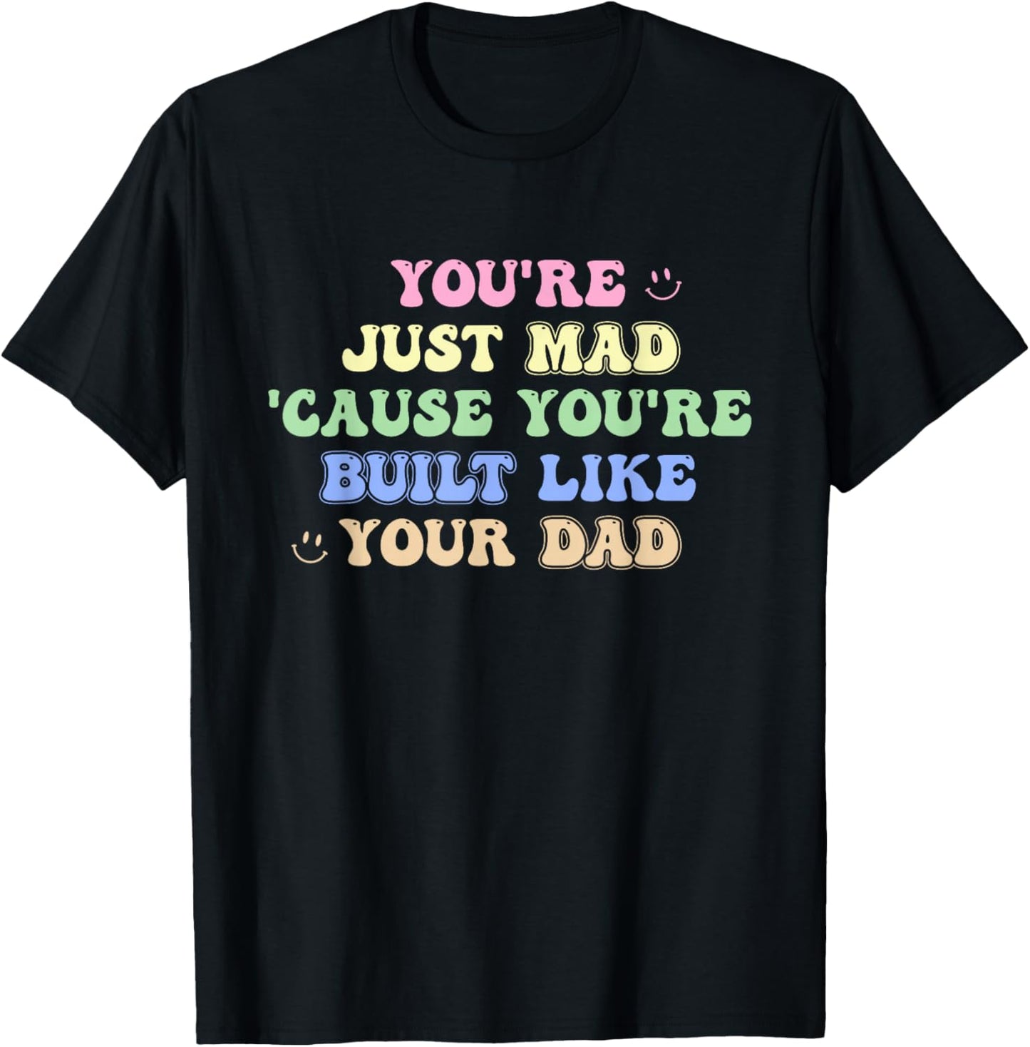 You're Just Mad 'Cause You're Built Like Your Dad Quote T-Shirt - T-Shirt | Black