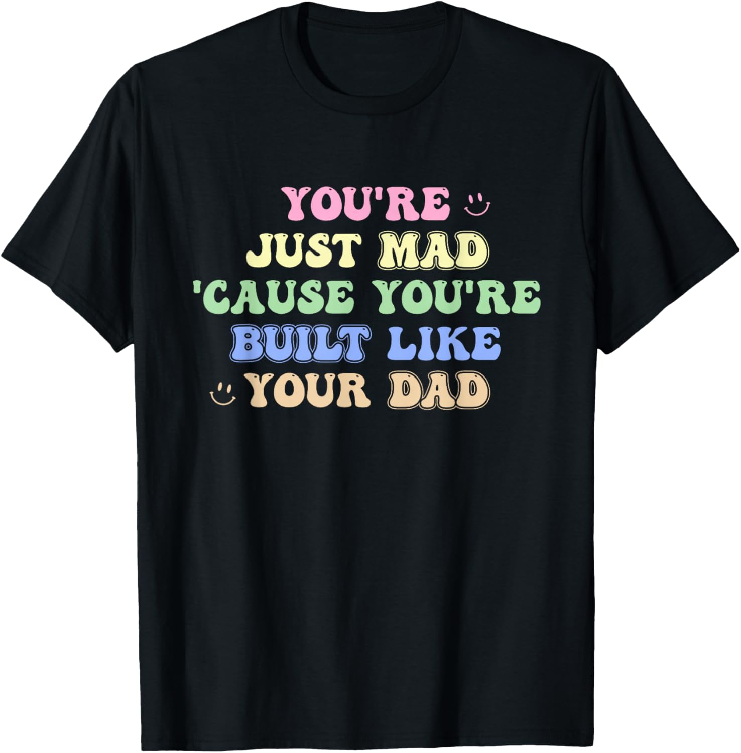 You're Just Mad 'Cause You're Built Like Your Dad Quote T-Shirt - T-Shirt | Black