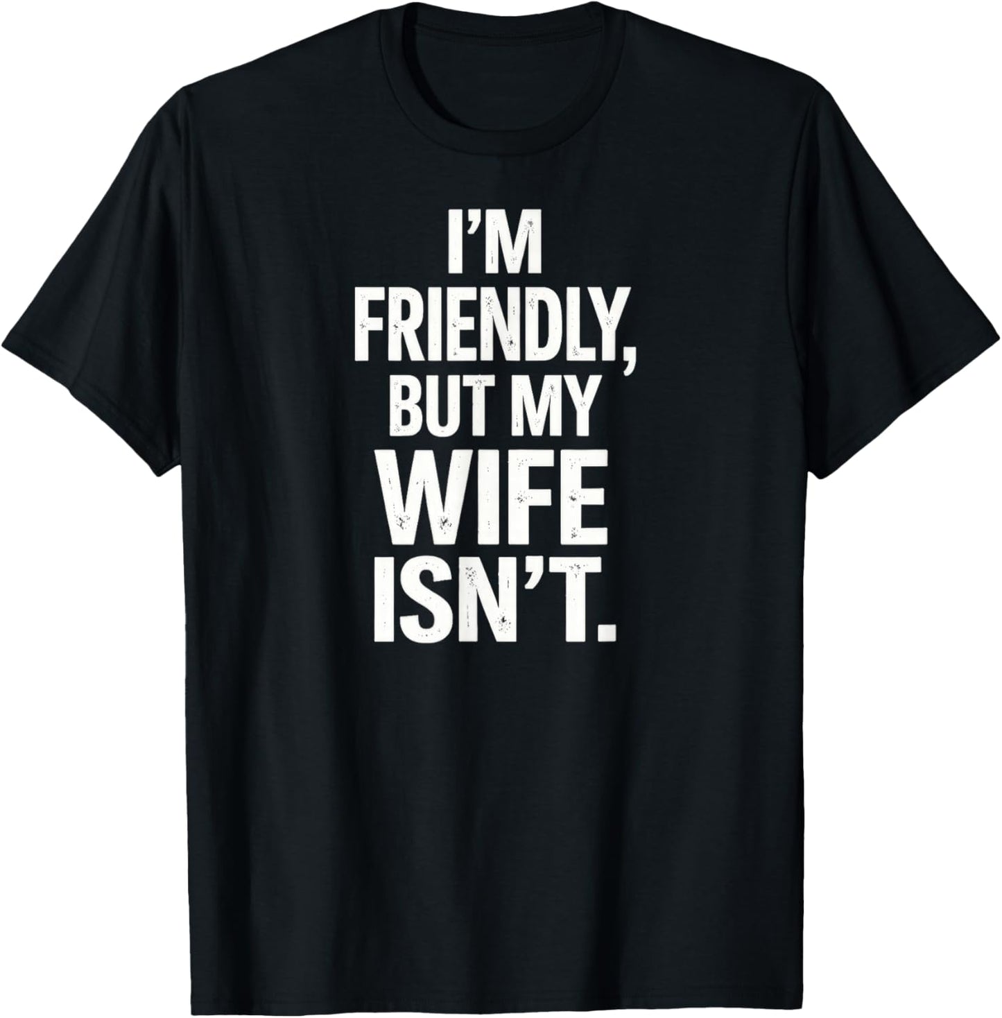 I'm Friendly But My Wife Isn't T-Shirt - T-Shirt | Black