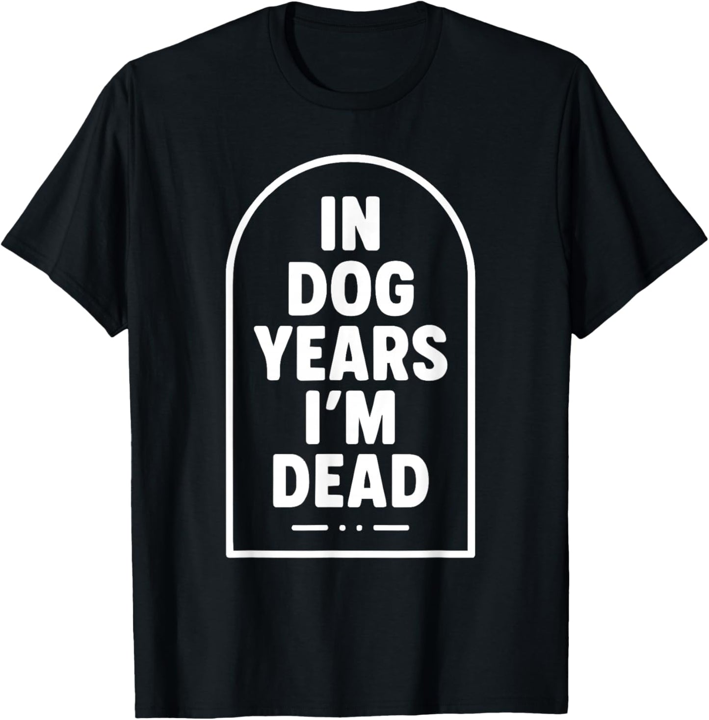 in Dog Years I’m Dead Funny Aging Graphic T-Shirt - T-Shirt | Black