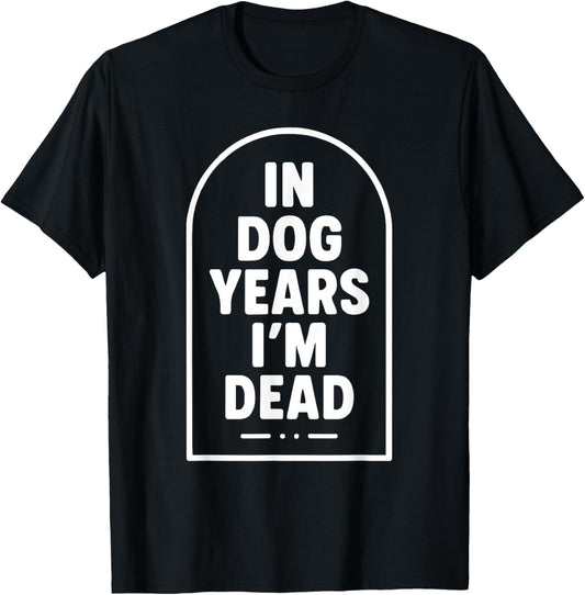 in Dog Years I’m Dead Funny Aging Graphic T-Shirt - T-Shirt | Black