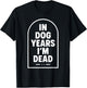 in Dog Years I’m Dead Funny Aging Graphic T-Shirt - T-Shirt | Black