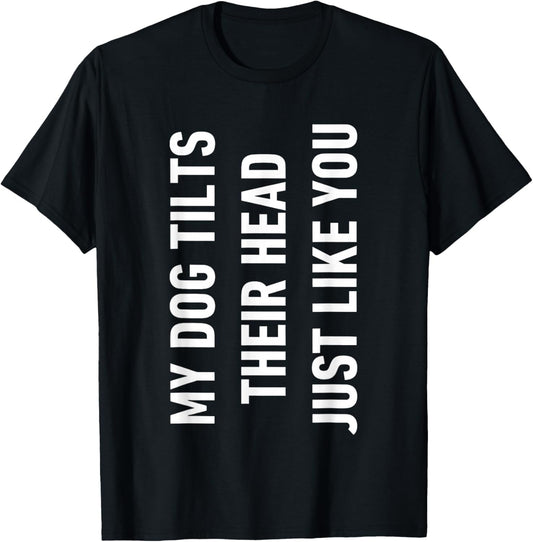 My Dog tilts Their Head just Like You T-Shirt - T-Shirt | Black