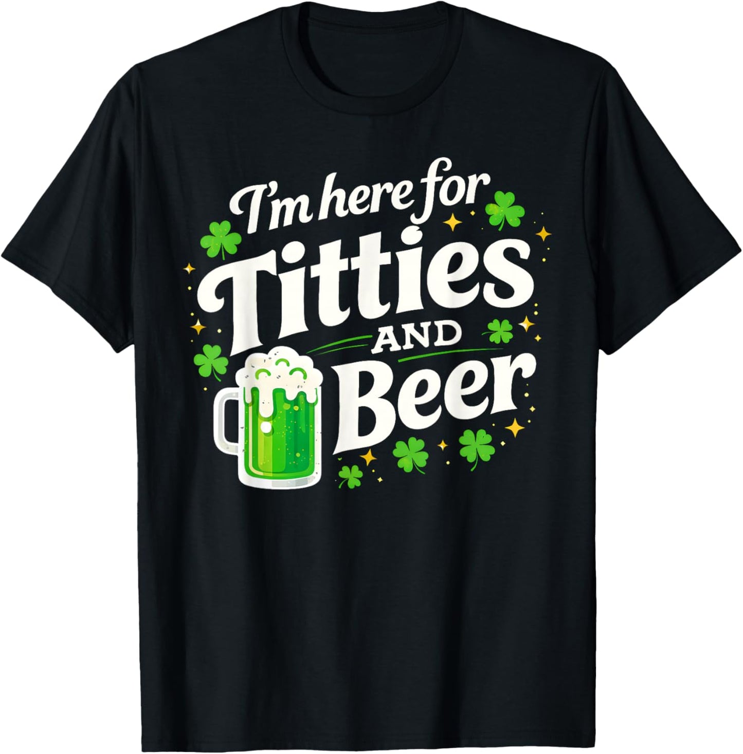 St Patricks Day Irish I'm Here for Titties Beer Men Women T-Shirt - T-Shirt | Black