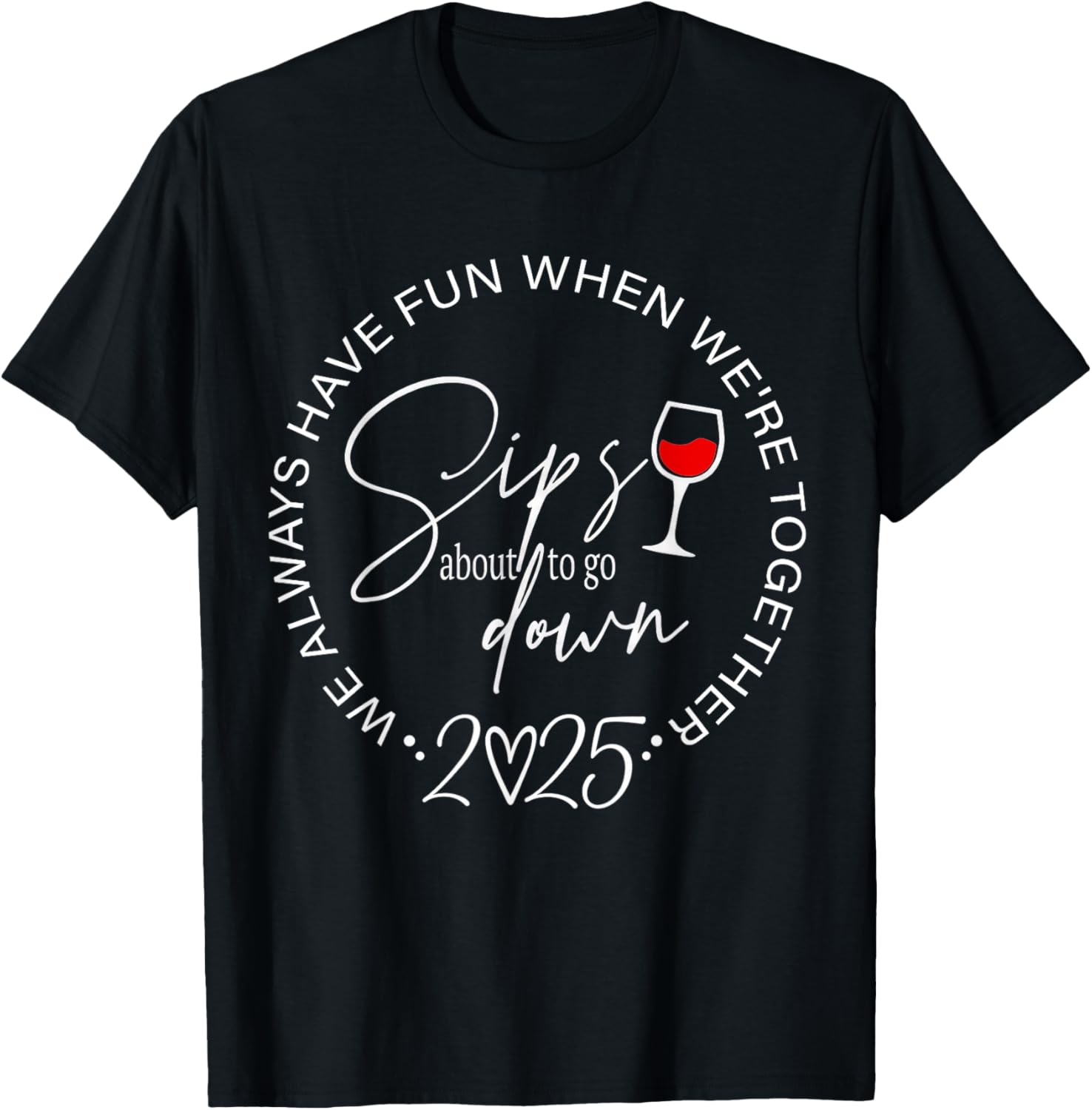 Sips About to Go Down 2025 We Always Have Fun Together T-Shirt - T-Shirt | Black