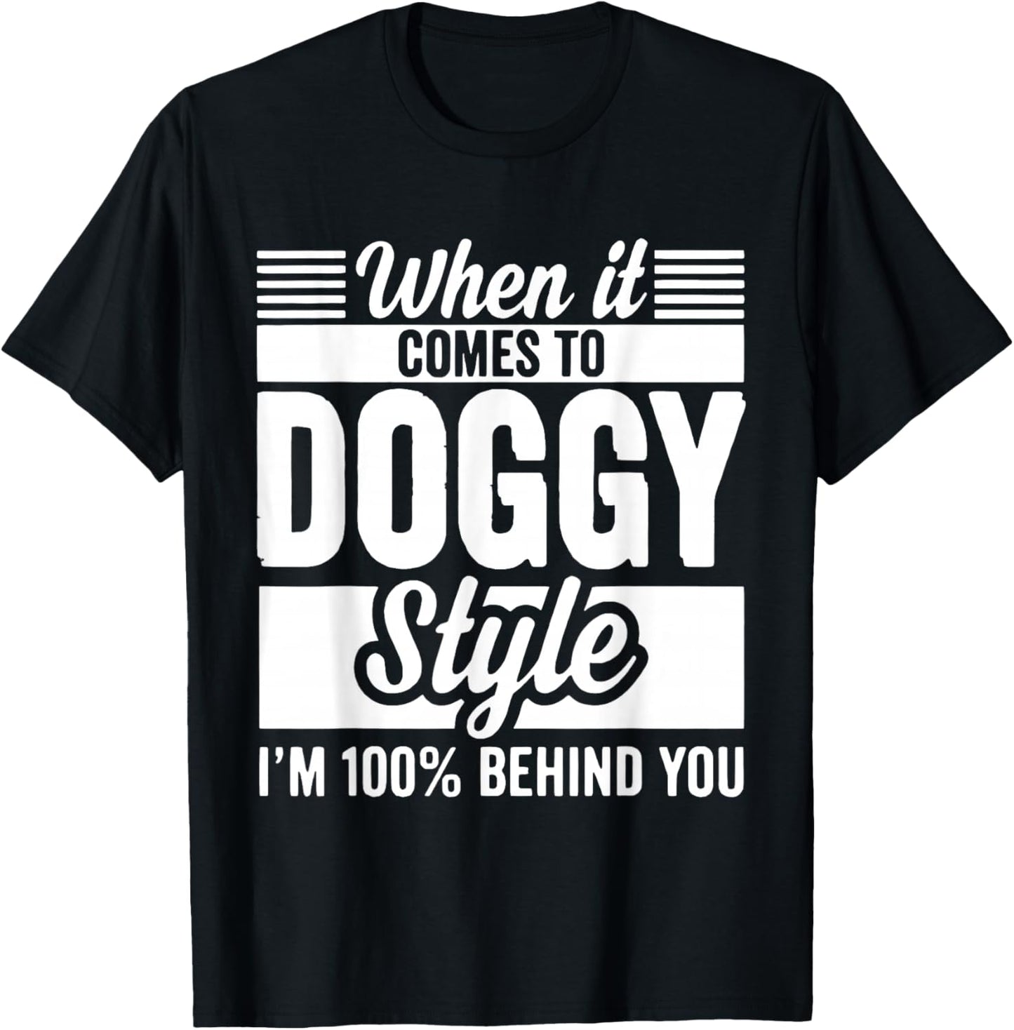 When It Comes to Doggy Style I'm 100 Behind You T-Shirt - T-Shirt | Black