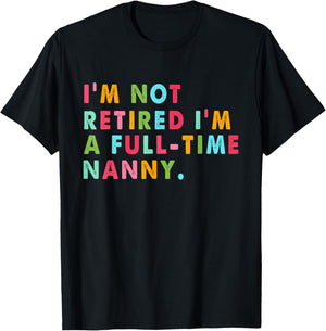 Full Time Nanny Shirt Funny Not Retired Gift T-Shirt - T-Shirt | Black
