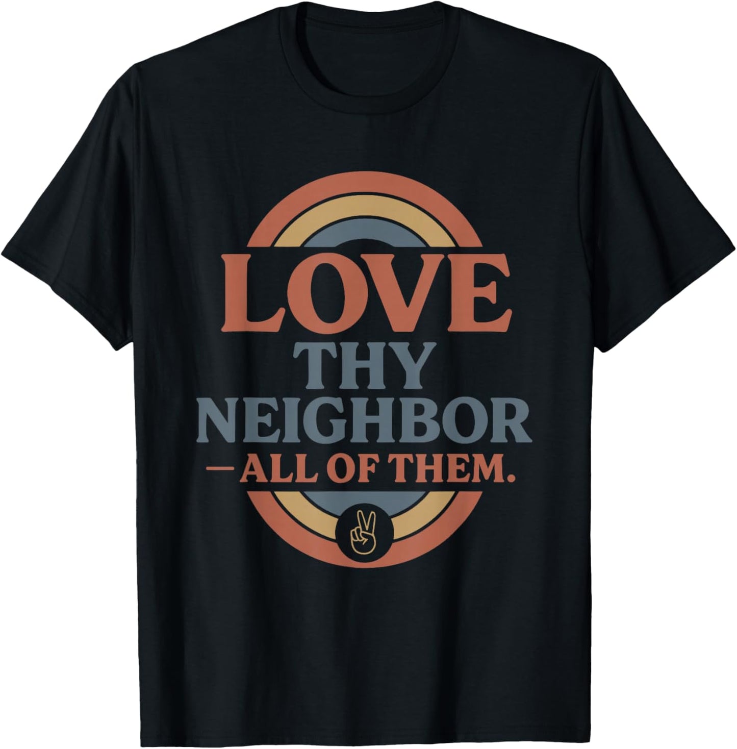 Love Thy Neighbor All of Them T-Shirt - T-Shirt | Black