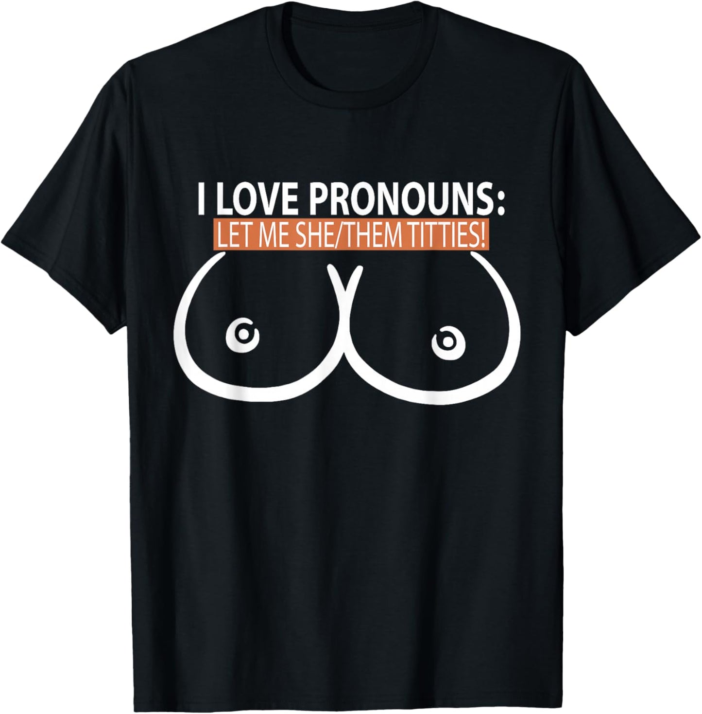 I Love Pronouns Let me She Them Titties T-Shirt - T-Shirt | Black