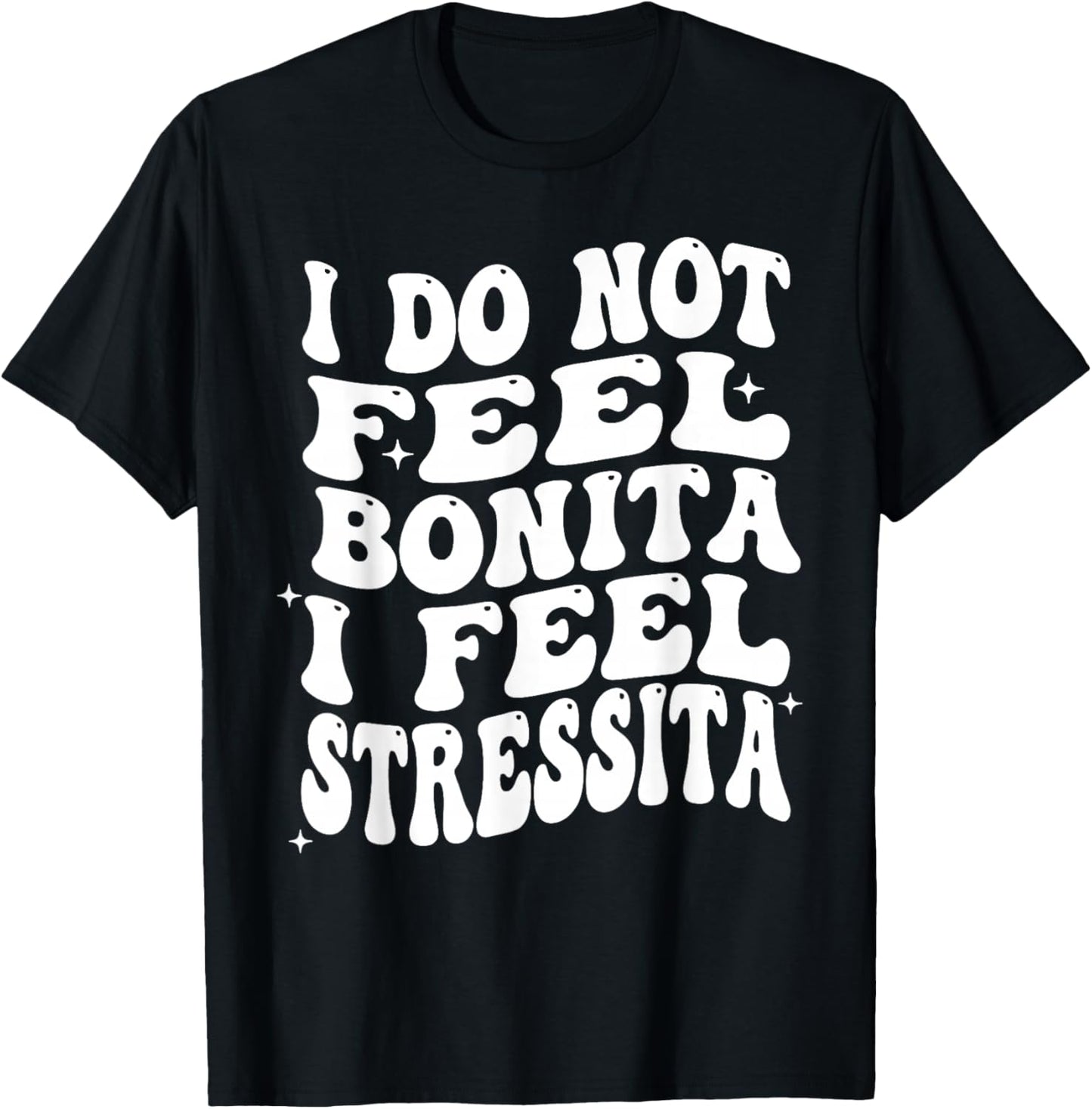 I Do Not Feel Bonita I Feel Stressita Funny Quotes T-Shirt - T-Shirt | Black