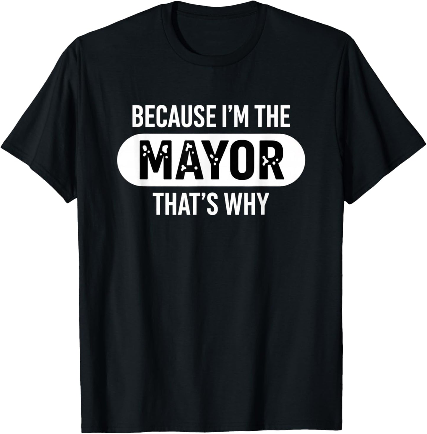 Because I'm The Mayor That's Why Funny Political Pride T-Shirt - T-Shirt | Black