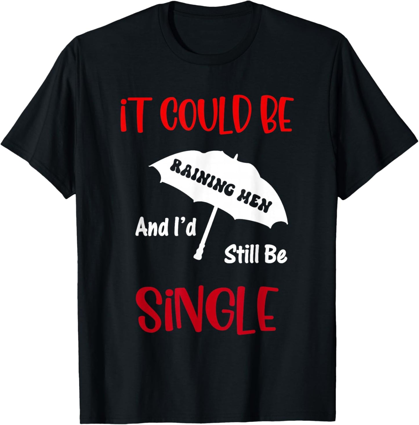 It Could Be Raining Men and I'd Still Be Single T-Shirt - T-Shirt | Black