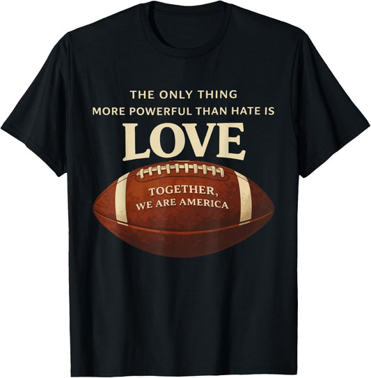 The Only Thing More Powerful Than Hate is Love Football Cute T-Shirt - T-Shirt | Black