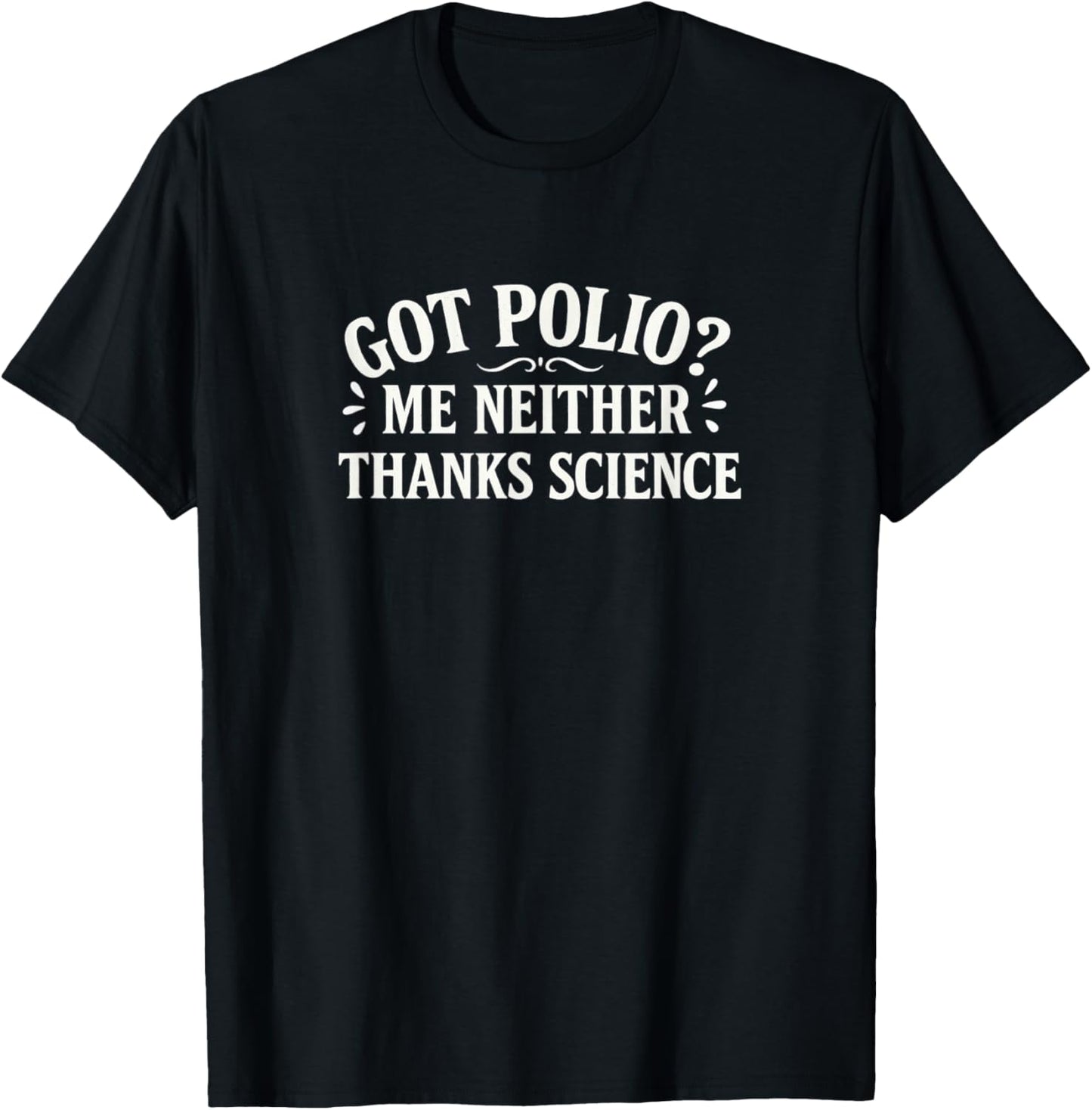 Got Polio? - Me Neither - Thanks Science T-Shirt - T-Shirt | Black