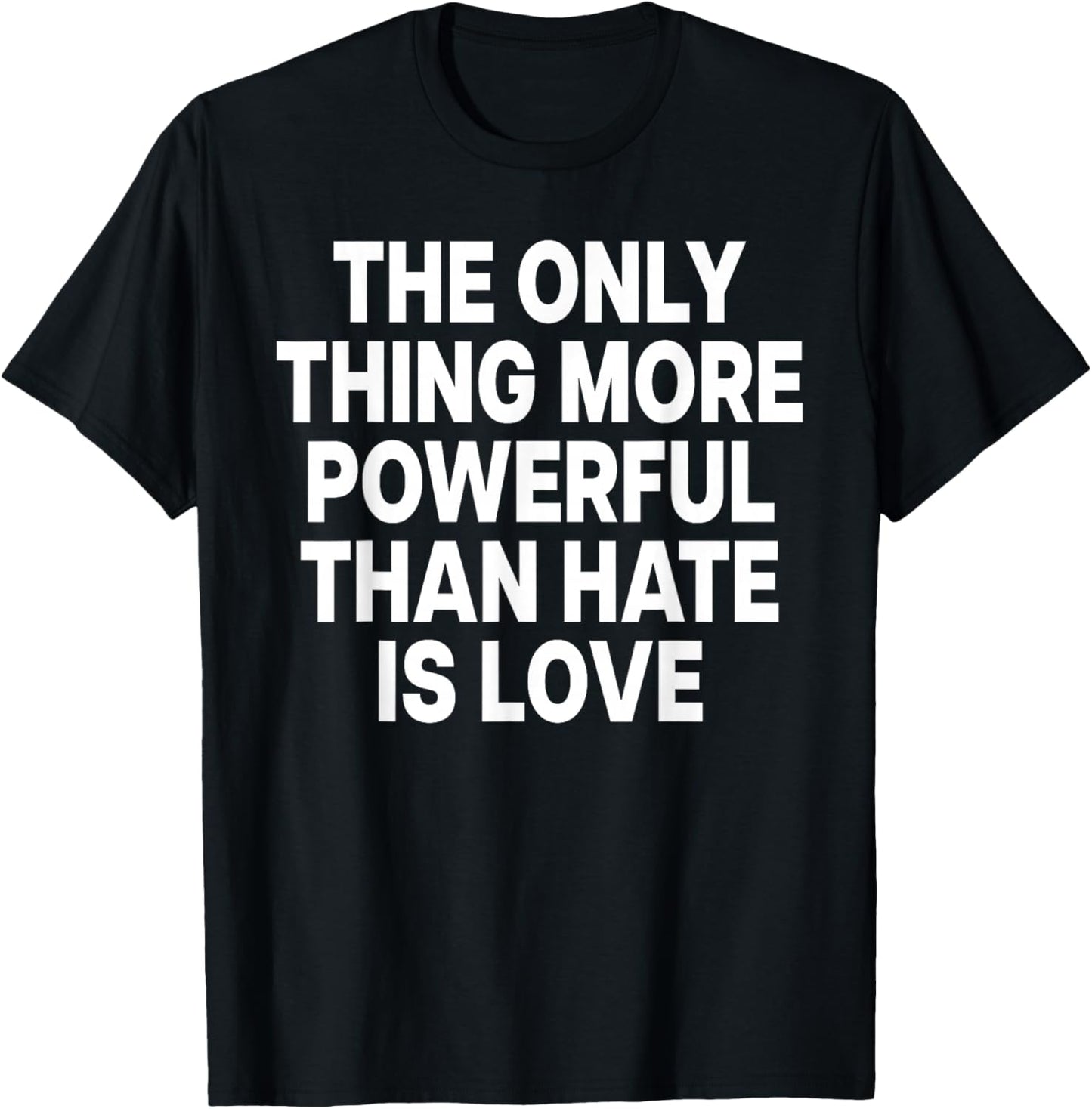 The ONLY Thing More Powerful Than Hate is Love T-Shirt - T-Shirt | Black