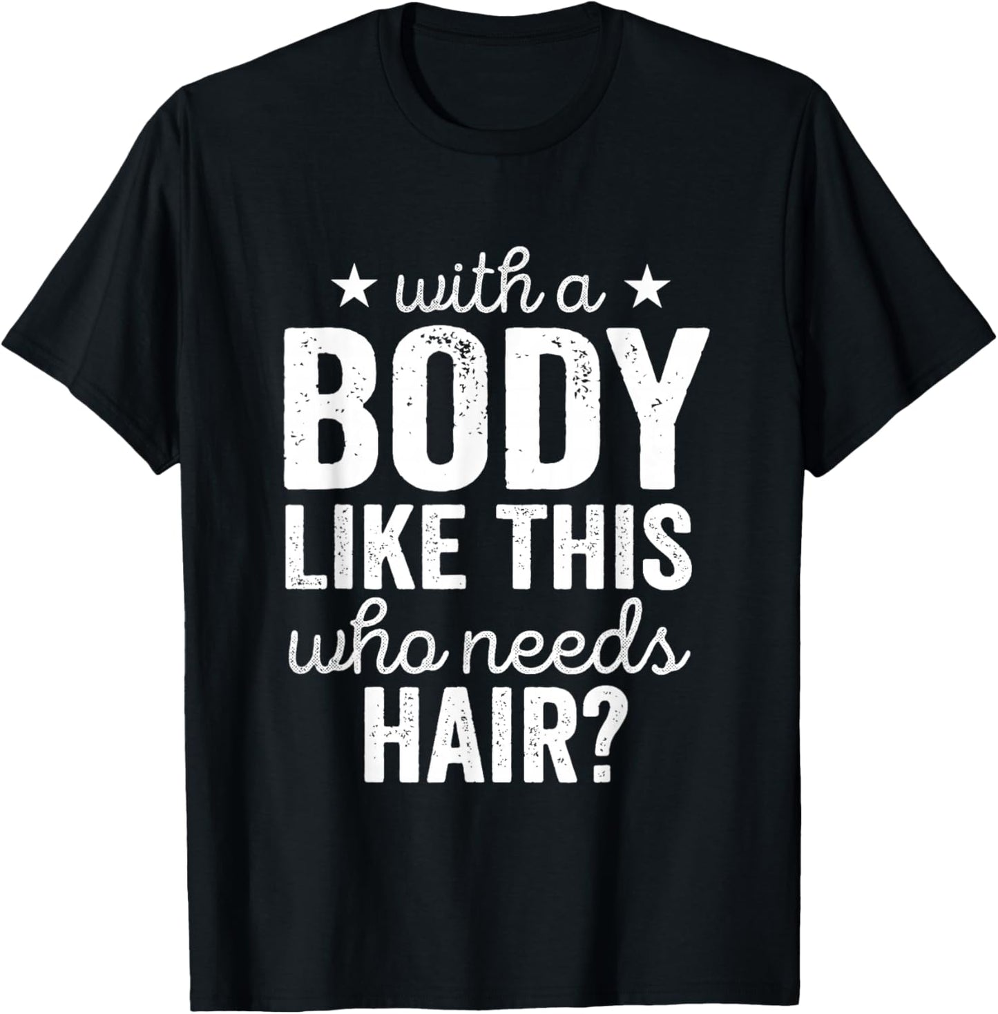 with A Body-Like This Who Needs Hair Bald Guy Dad Grandpa T-Shirt - T-Shirt | Black