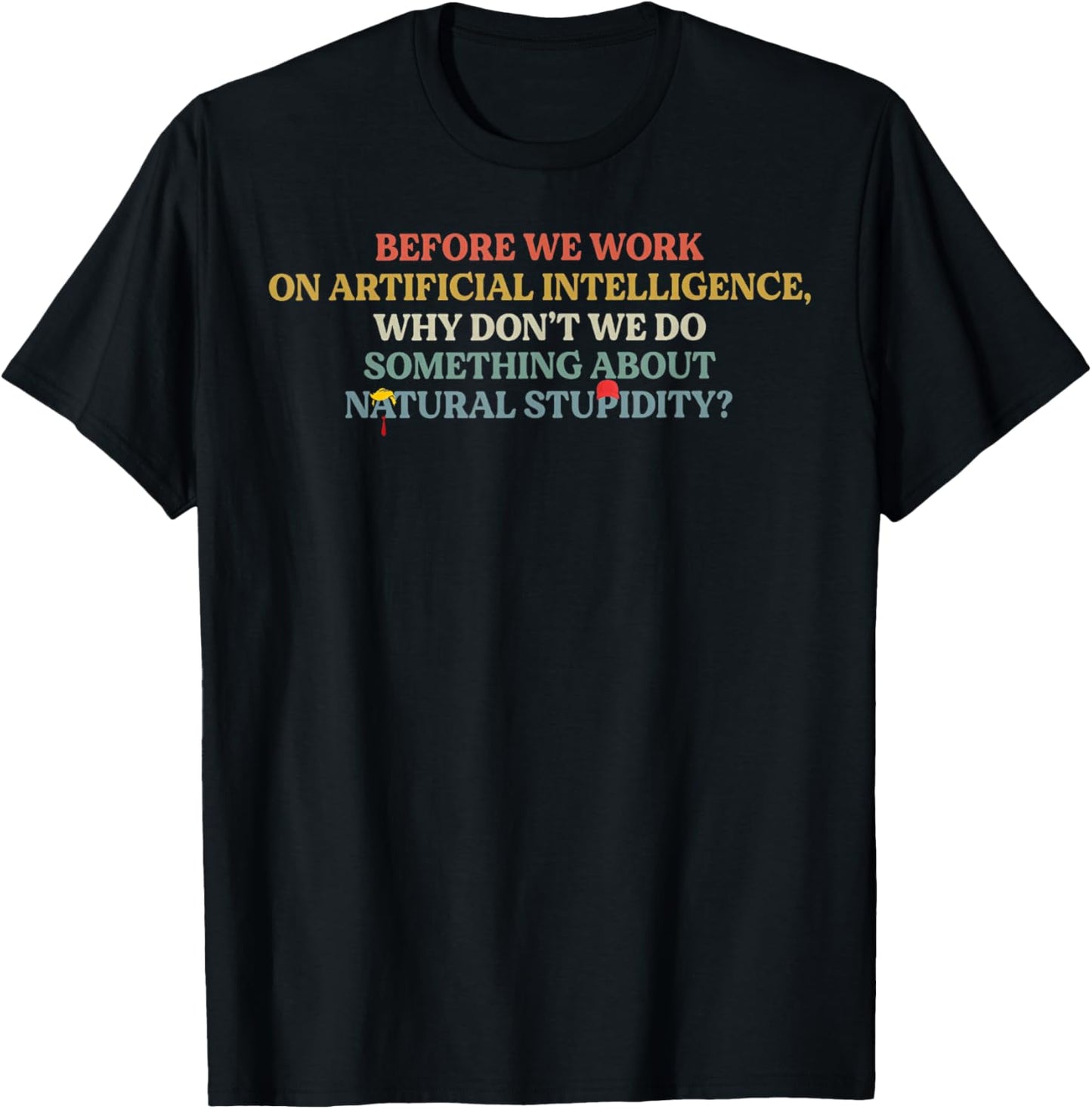 Before We Work On Artificial Intelligence Why Don't We Do So T-Shirt - T-Shirt | Black