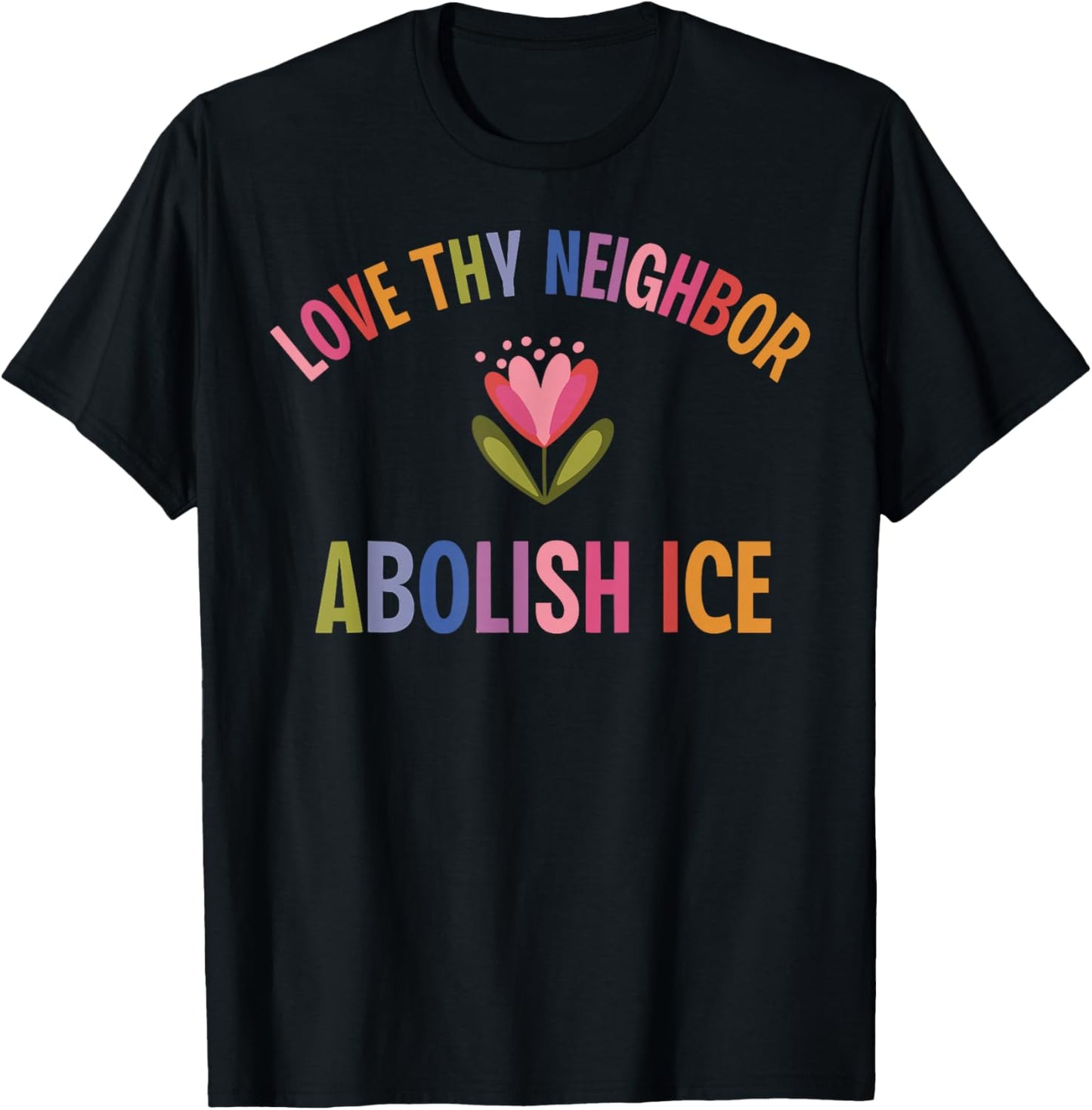 Love Thy Neighbor Abolish ICE T-Shirt - T-Shirt | Black