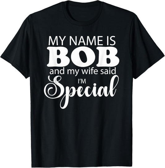 I am Bob and My Wife Said I Am Special Funny Name Bob Design T-Shirt - T-Shirt | Black