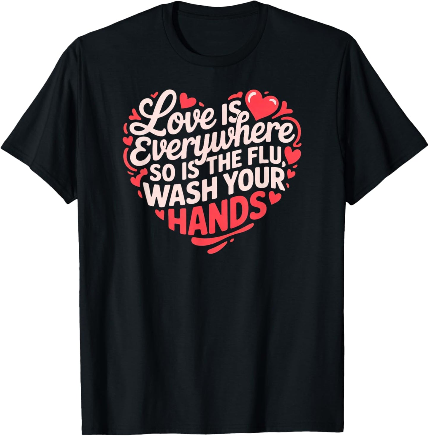 Funny Nurse Love is Everywhere So is The Flu Wash Your Hands T-Shirt - T-Shirt | Black