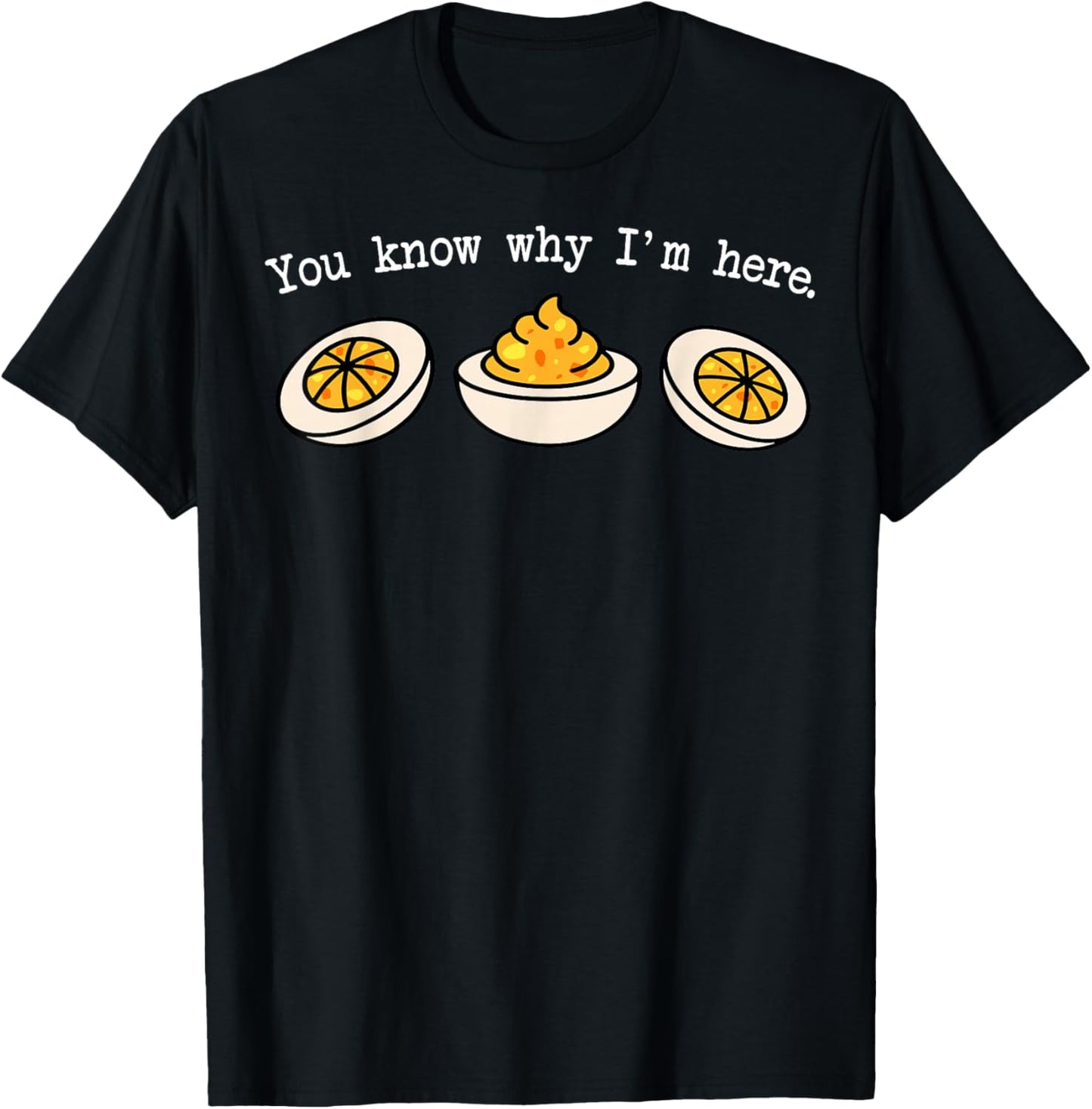 You Know Why I'm Here Funny Deviled Eggs Thanksgiving Dinner T-Shirt - T-Shirt | Black
