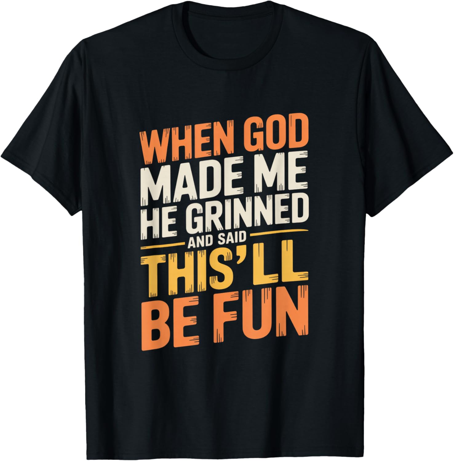When God Made Me He Grinned and Said Funny Sarcastic Quote T-Shirt - T-Shirt | Black