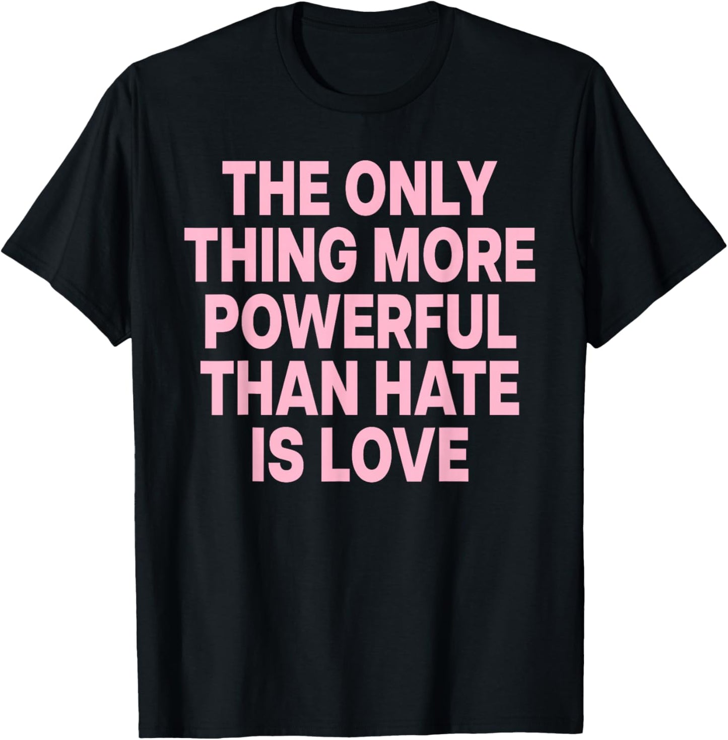 The ONLY Thing More Powerful Than Hate is Love T-Shirt - T-Shirt | Black