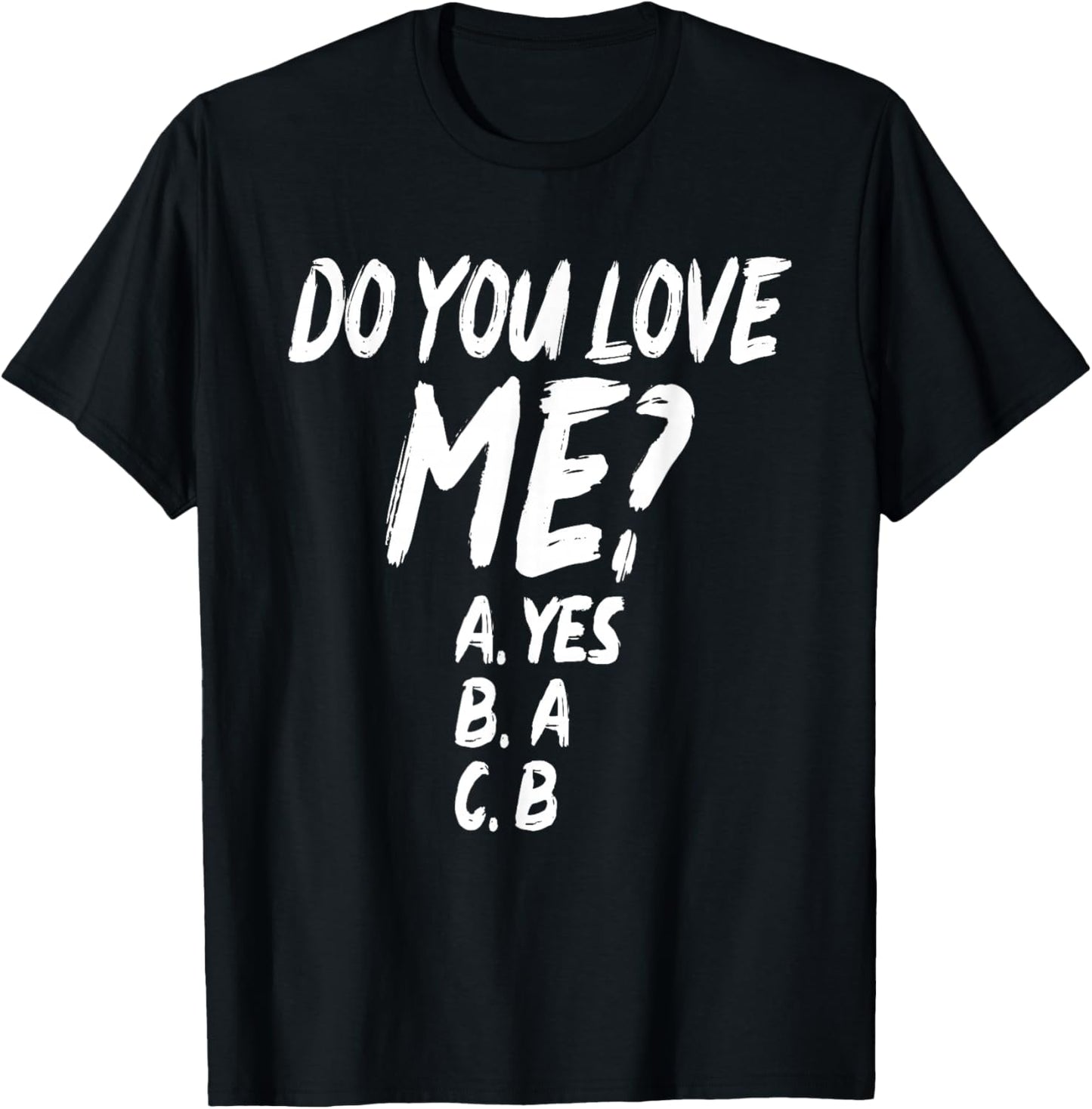 Do You Love Me? A. Yes B. A C. B Funny Design T-Shirt - T-Shirt | Black