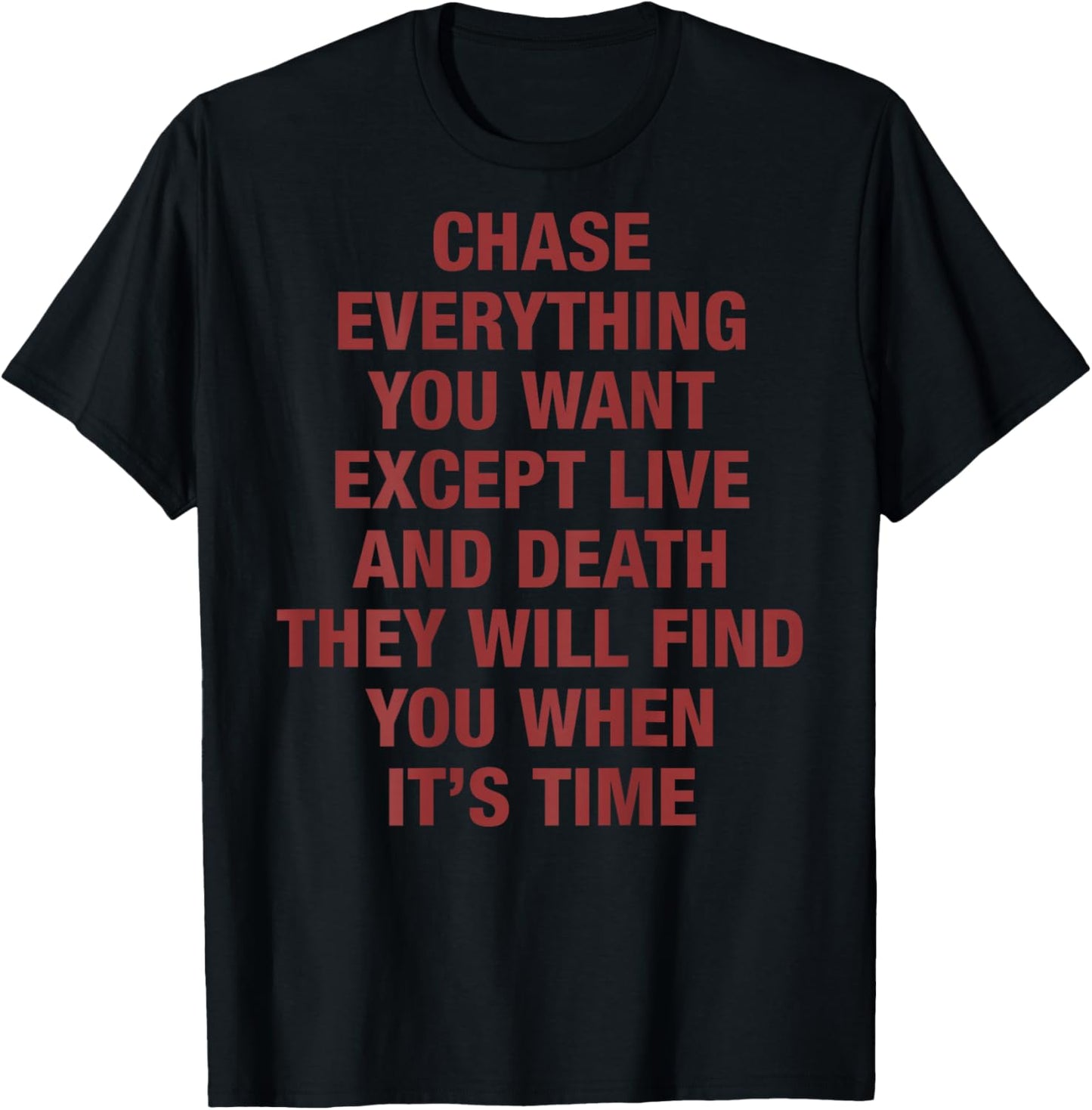 Chase Everything You Want Except Love and Death (on Back) T-Shirt - T-Shirt | Black