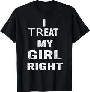I Treat My Girl Right Bold White Quote T-Shirt - T-Shirt | Black