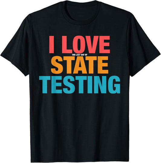 I Love The Last Day of State Testing Funny Teachers Student T-Shirt - T-Shirt | Black