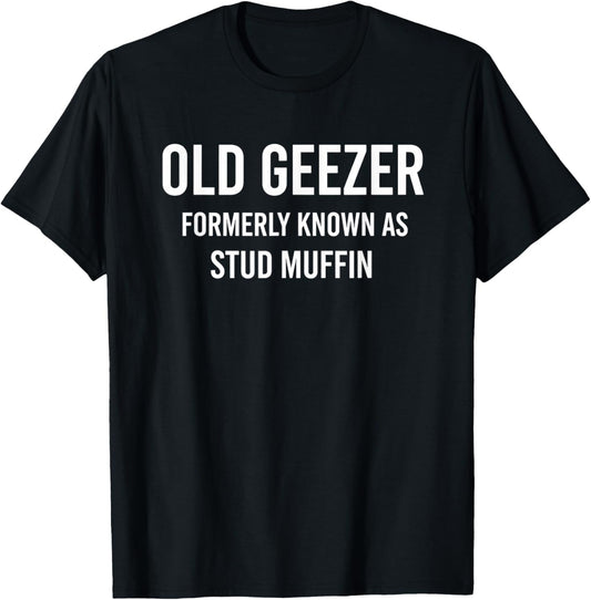 Old Geezer Formerly Known As Stud Muffin Funny Muffin Humor T-Shirt - T-Shirt | Black