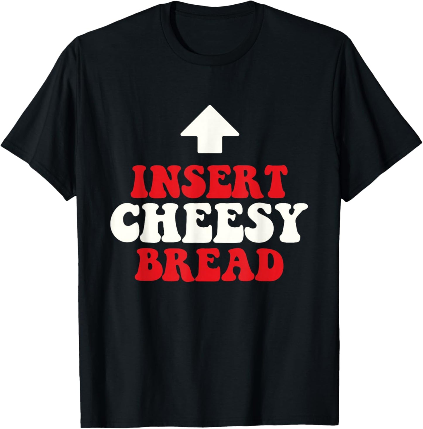 Insert Cheesy Bread - Food Lover Pizza Baker Italian Food T-Shirt - T-Shirt | Black