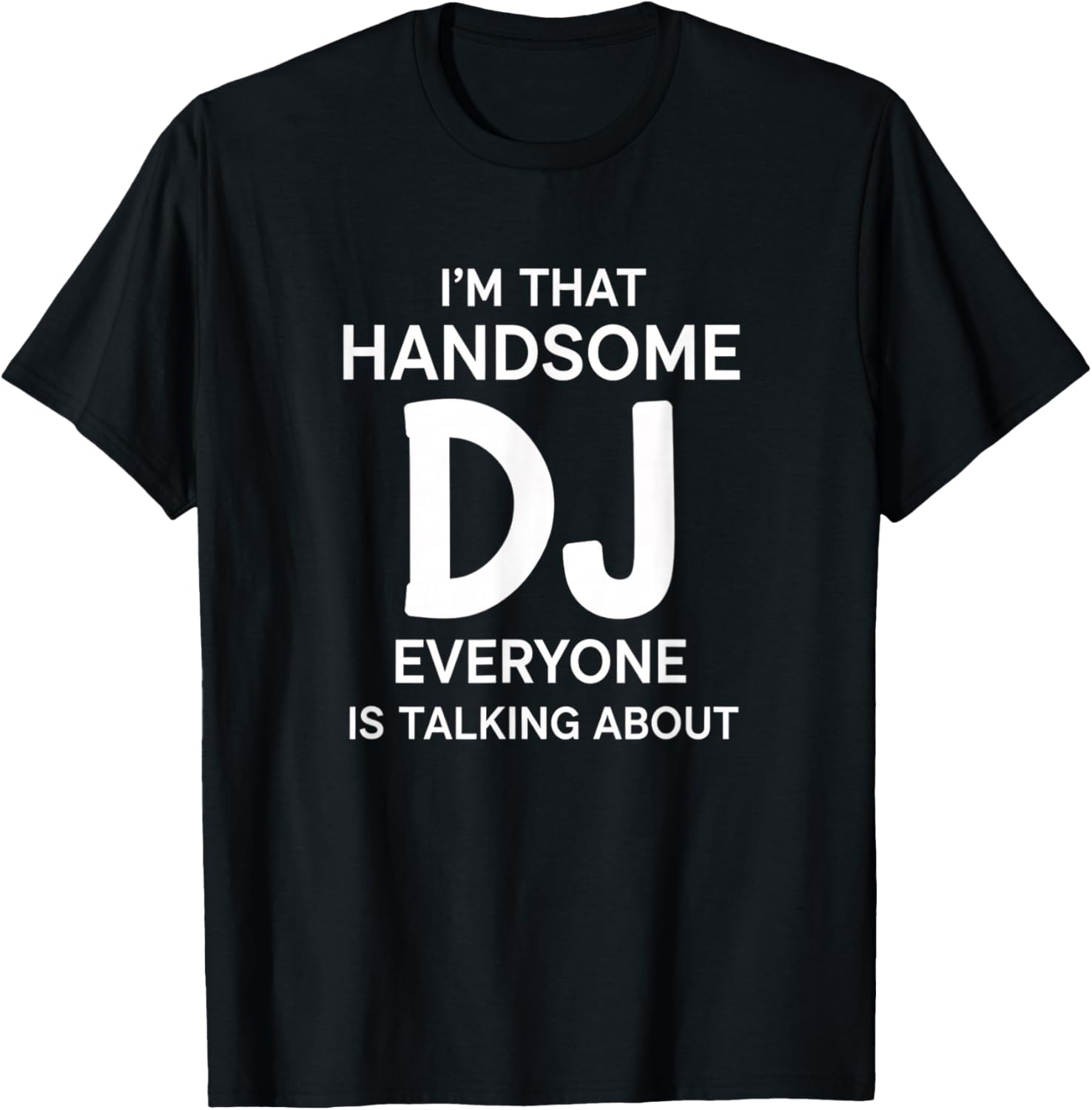 I'm that Handsome Dj Everyone is Talking About Funny Dj T-Shirt - T-Shirt | Black